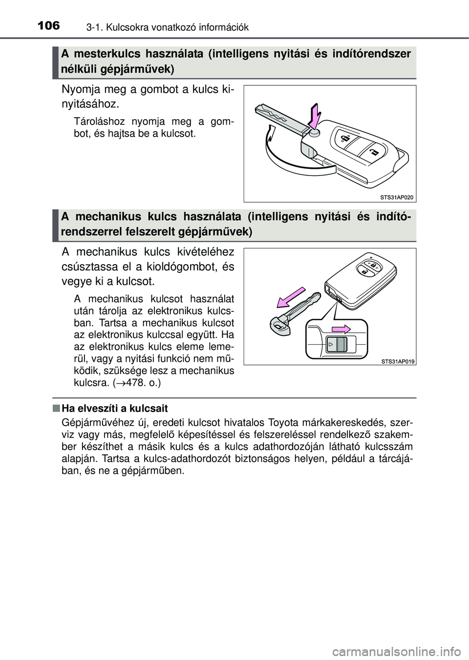 TOYOTA YARIS HATCHBACK 2015 Kezelési útmutató (in Hungarian) 1063-1. Kulcsokra vonatkozó információk
Nyomja meg a gombot a kulcs ki-
nyitásához.
Tároláshoz nyomja meg a gom-
bot, és hajtsa be a kulcsot.
A mechanikus kulcs kivételéhez
csúsztassa el a TOYOTA YARIS HATCHBACK 2015 Kezelési útmutató (in Hungarian) 1063-1. Kulcsokra vonatkozó információk
Nyomja meg a gombot a kulcs ki-
nyitásához.
Tároláshoz nyomja meg a gom-
bot, és hajtsa be a kulcsot.
A mechanikus kulcs kivételéhez
csúsztassa el a