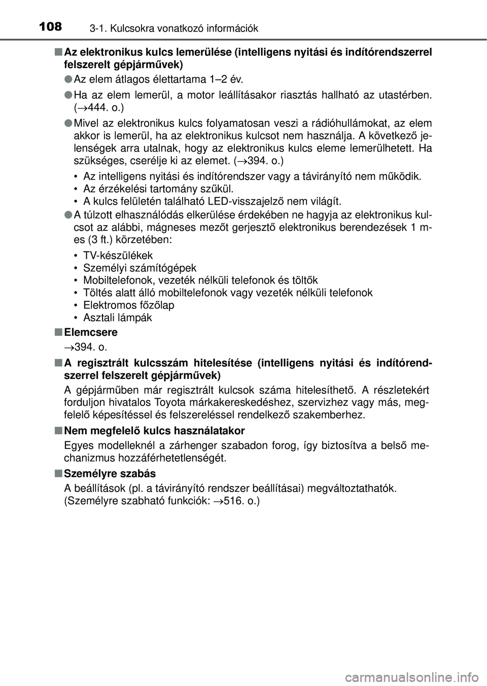 TOYOTA YARIS HATCHBACK 2015 Kezelési útmutató (in Hungarian) 1083-1. Kulcsokra vonatkozó információk
Az elektronikus kulcs lemerülése (i ntelligens nyitási és indítórendszerrel
felszerelt gépjárművek)
Az elem átlagos élettartama 1–2 év.
TOYOTA YARIS HATCHBACK 2015 Kezelési útmutató (in Hungarian) 1083-1. Kulcsokra vonatkozó információk
Az elektronikus kulcs lemerülése (i ntelligens nyitási és indítórendszerrel
felszerelt gépjárművek)
Az elem átlagos élettartama 1–2 év.
