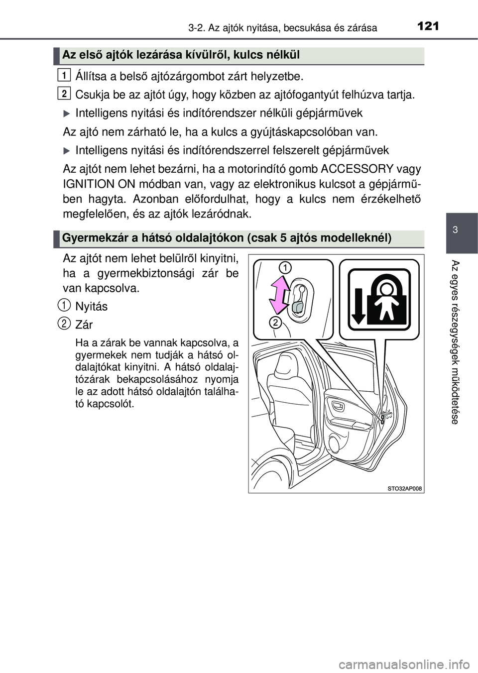 TOYOTA YARIS HATCHBACK 2015  Kezelési útmutató (in Hungarian) 1213-2. Az ajtók nyitása, becsukása és zárása
3
Az egyes részegységek m űködtetése
Állítsa a bels ő ajtózárgombot zárt helyzetbe.
Csukja be az ajtót úgy, hogy közben  az ajtófogan
