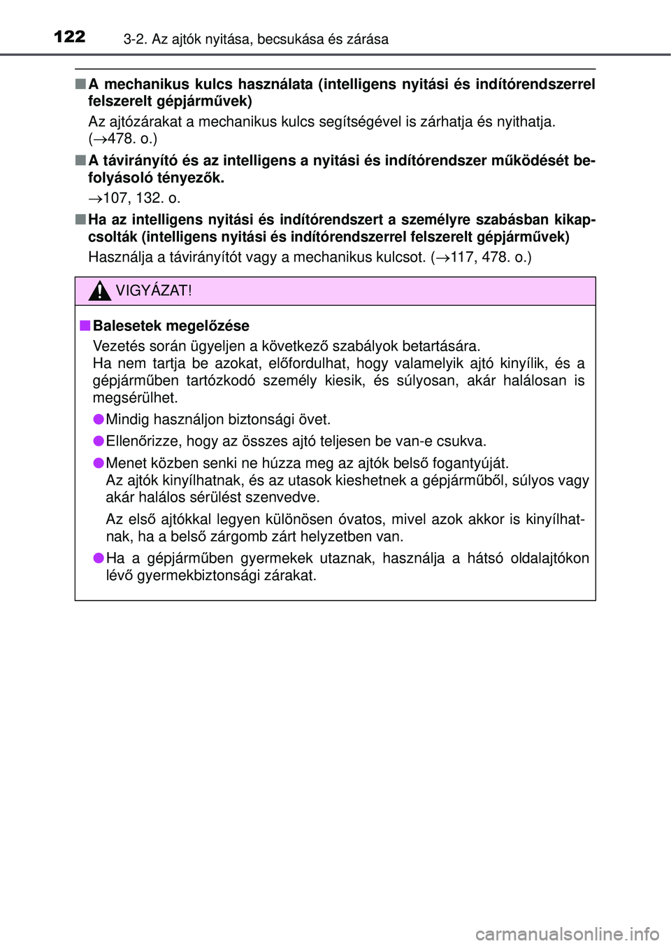 TOYOTA YARIS HATCHBACK 2015  Kezelési útmutató (in Hungarian) 1223-2. Az ajtók nyitása, becsukása és zárása
A mechanikus kulcs használata (intelligens nyitási és indítórendszerrel
felszerelt gépjárművek)
Az ajtózárakat a mechanikus kulcs segí