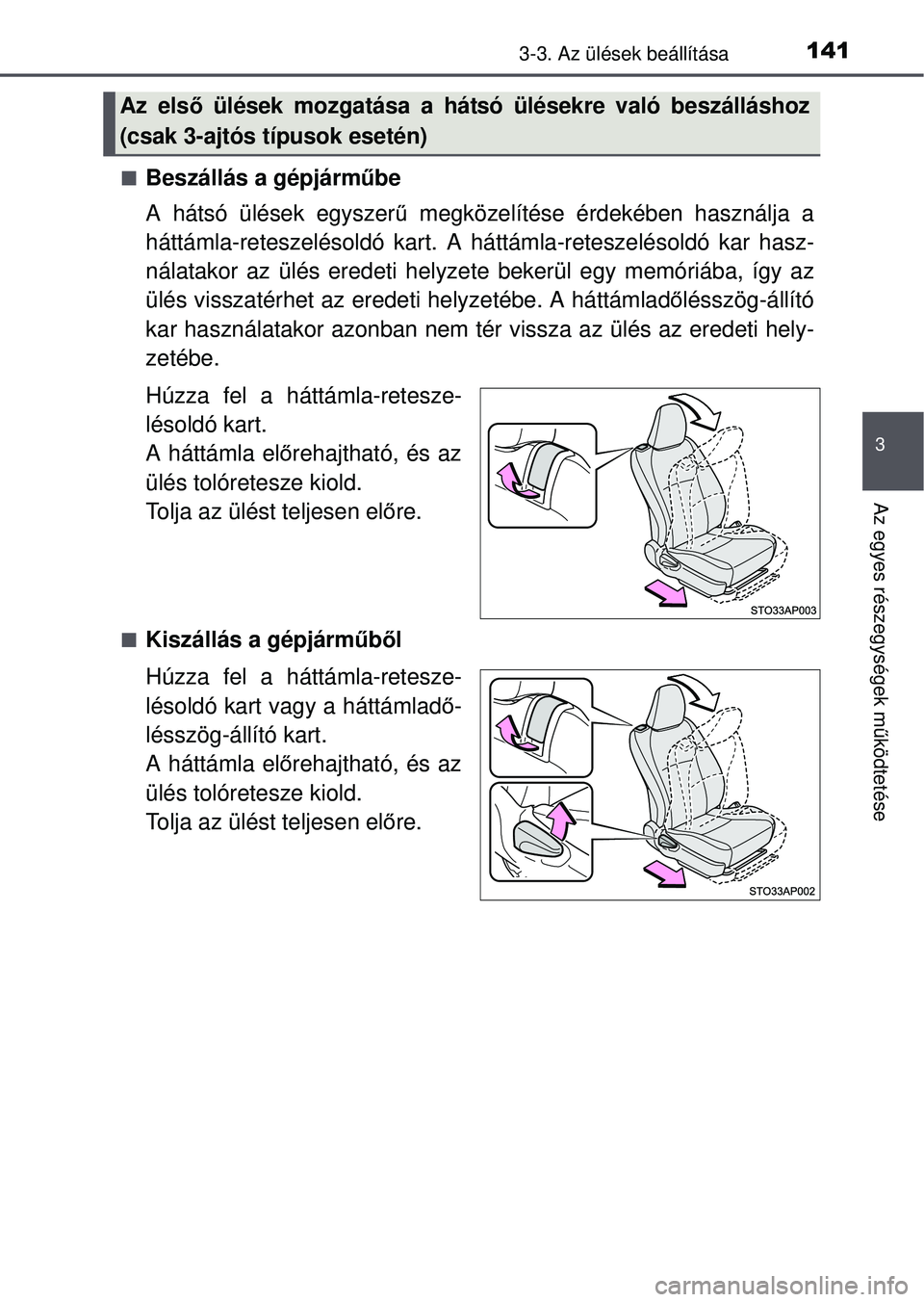 TOYOTA YARIS HATCHBACK 2015  Kezelési útmutató (in Hungarian) 1413-3. Az ülések beállítása
3
Az egyes részegységek működtetése
Beszállás a gépjárm űbe
A hátsó ülések egyszer ű megközelítése érdekében használja a
háttámla-reteszelé