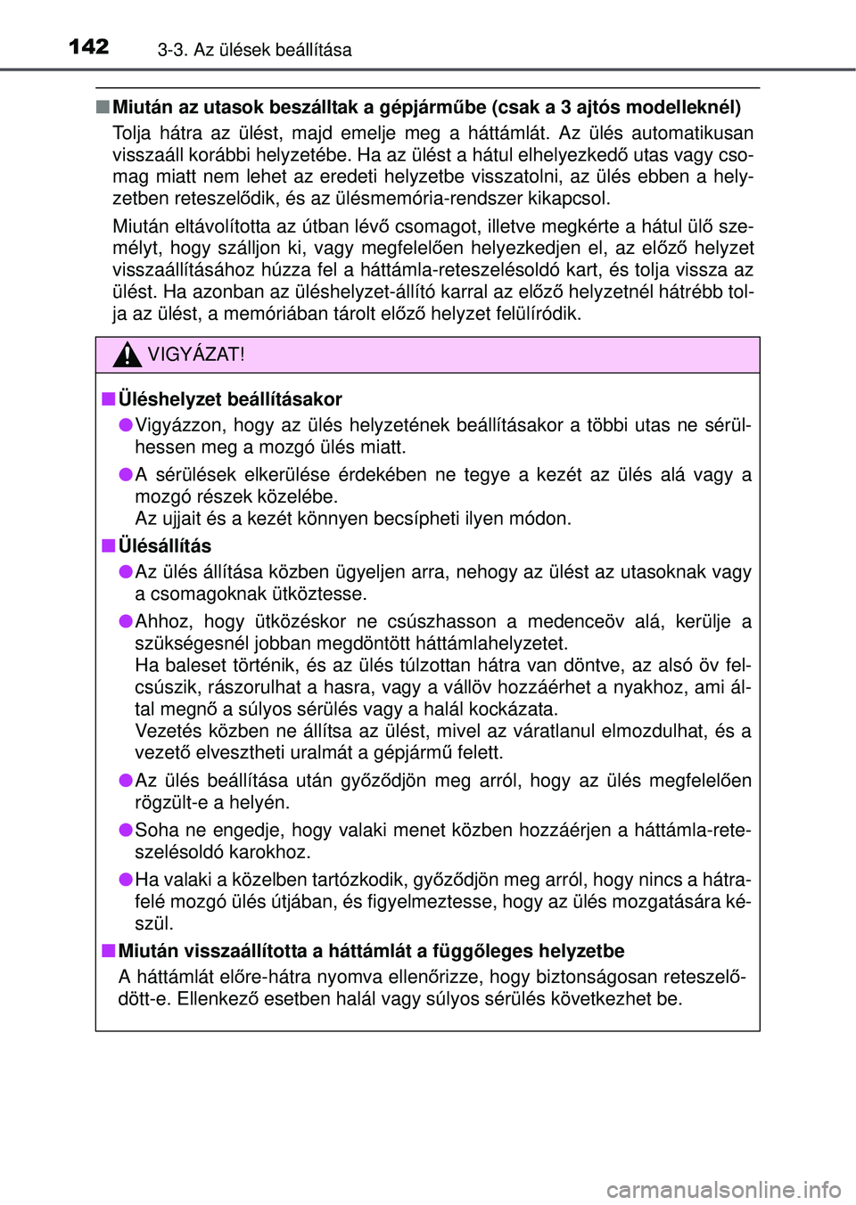 TOYOTA YARIS HATCHBACK 2015  Kezelési útmutató (in Hungarian) 1423-3. Az ülések beállítása
Miután az utasok beszálltak a gépjárm űbe (csak a 3 ajtós modelleknél)
Tolja hátra az ülést, majd emelje meg a háttámlát. Az ü\
lés automatikusan
vi