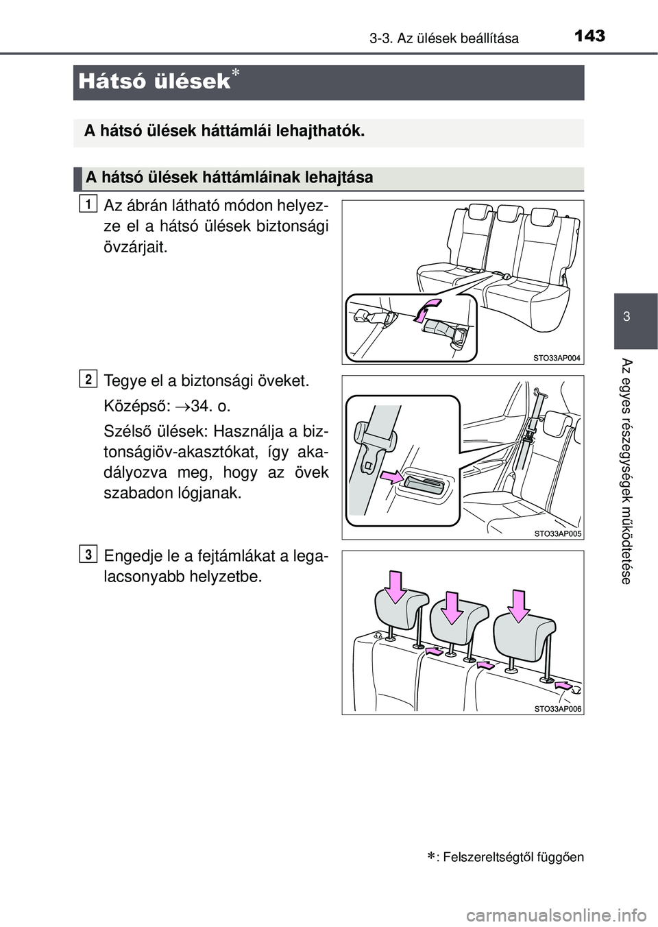 TOYOTA YARIS HATCHBACK 2015  Kezelési útmutató (in Hungarian) 143
3
3-3. Az ülések beállítása
Az egyes részegységek működtetése
Hátsó ülések
Az ábrán látható módon helyez-
ze el a hátsó ülések biztonsági
övzárjait.
Tegye el a biztons