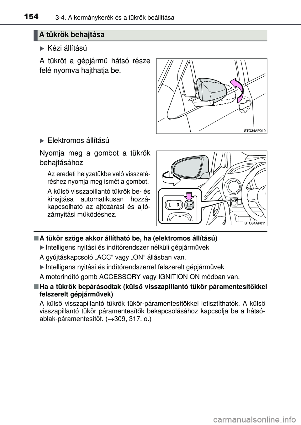TOYOTA YARIS HATCHBACK 2015 Kezelési útmutató (in Hungarian) 1543-4. A kormánykerék és a tükrök beállítása
Kézi állítású
A tükröt a gépjárm ű hátsó része
felé nyomva hajthatja be.
Elektromos állítású
Nyomja meg a gombot a tükrö TOYOTA YARIS HATCHBACK 2015 Kezelési útmutató (in Hungarian) 1543-4. A kormánykerék és a tükrök beállítása
Kézi állítású
A tükröt a gépjárm ű hátsó része
felé nyomva hajthatja be.
Elektromos állítású
Nyomja meg a gombot a tükrö