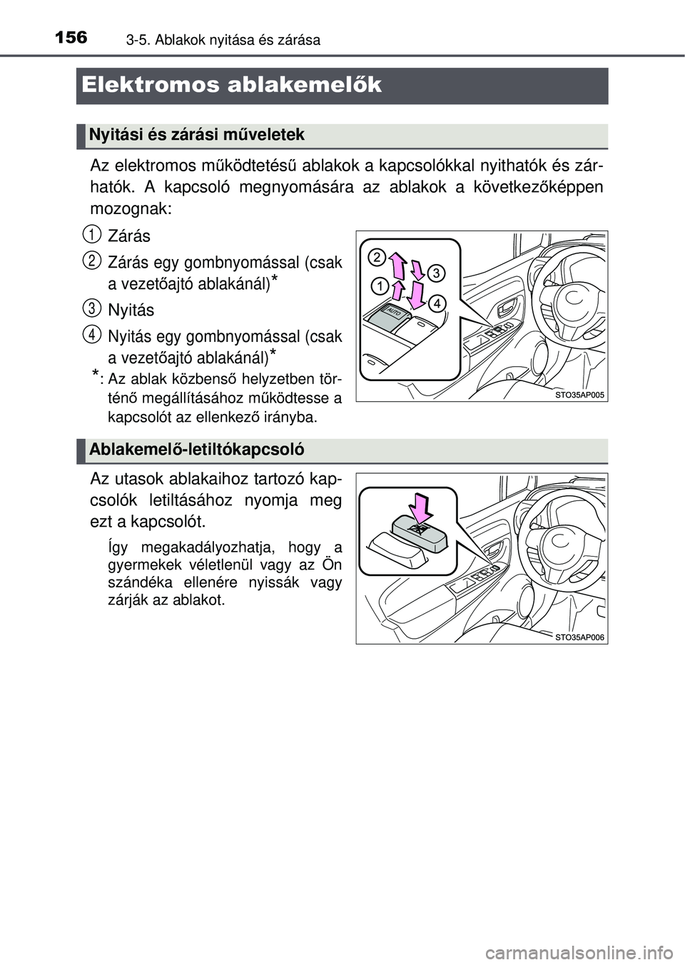 TOYOTA YARIS HATCHBACK 2015 Kezelési útmutató (in Hungarian) 1563-5. Ablakok nyitása és zárása
Elektromos ablakemelők
Az elektromos működtetés ű ablakok a kapcsolókkal nyithatók és zár-
hatók. A kapcsoló megnyomására az ablakok a következ ők TOYOTA YARIS HATCHBACK 2015 Kezelési útmutató (in Hungarian) 1563-5. Ablakok nyitása és zárása
Elektromos ablakemelők
Az elektromos működtetés ű ablakok a kapcsolókkal nyithatók és zár-
hatók. A kapcsoló megnyomására az ablakok a következ ők