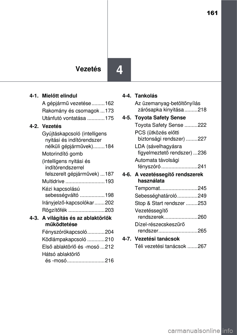 TOYOTA YARIS HATCHBACK 2015 Kezelési útmutató (in Hungarian) 161
4Vezetés
4-1. Mielőtt elindul
A gépjárm ű vezetése ......... 162
Rakomány és csomagok ... 173
Utánfutó vontatása ............ 175
4-2. Vezetés Gyújtáskapcsoló (intelligensnyitási TOYOTA YARIS HATCHBACK 2015 Kezelési útmutató (in Hungarian) 161
4Vezetés
4-1. Mielőtt elindul
A gépjárm ű vezetése ......... 162
Rakomány és csomagok ... 173
Utánfutó vontatása ............ 175
4-2. Vezetés Gyújtáskapcsoló (intelligensnyitási