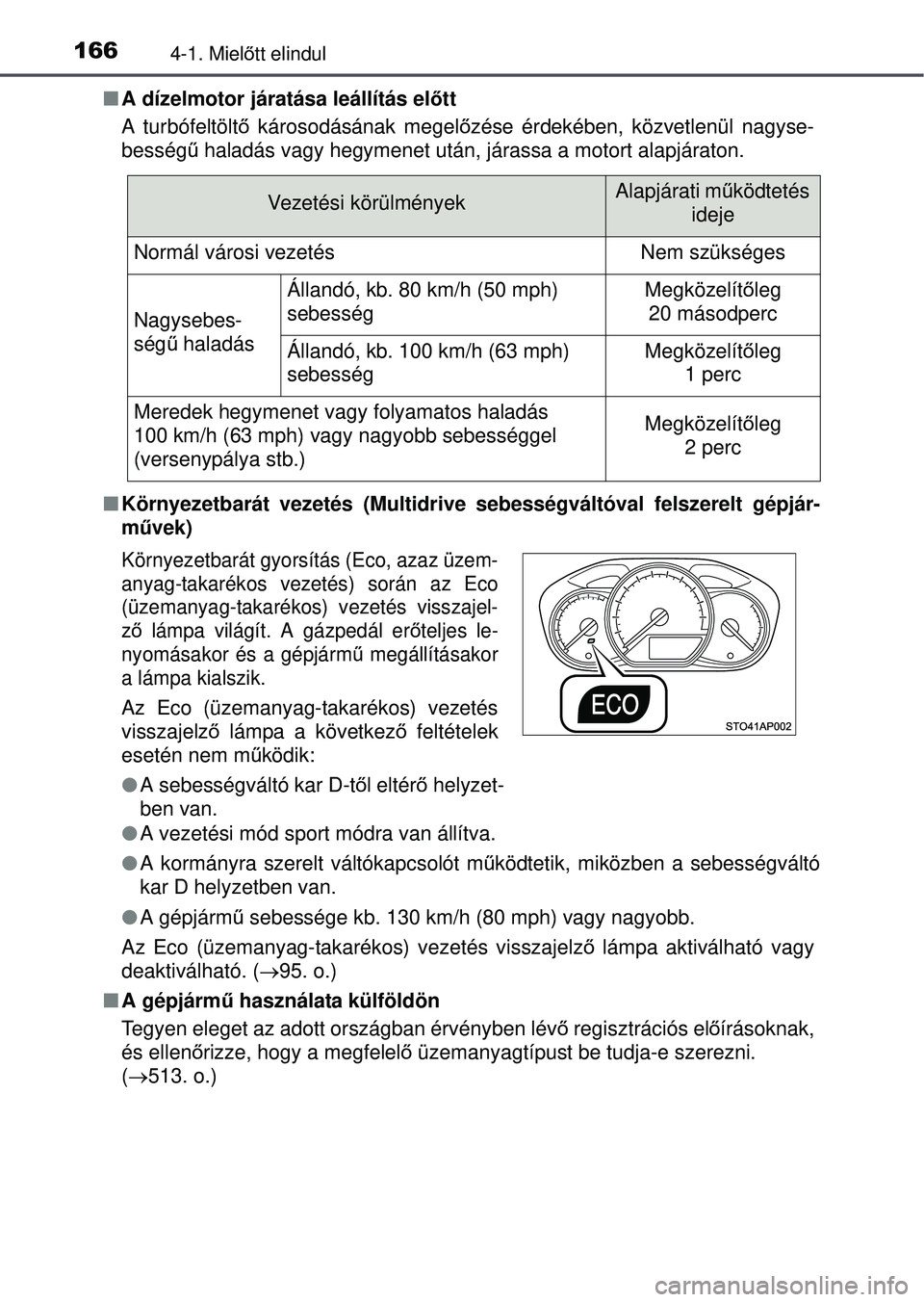 TOYOTA YARIS HATCHBACK 2015 Kezelési útmutató (in Hungarian) 1664-1. Mielőtt elindul
A dízelmotor járatása leállítás el őtt
A turbófeltölt ő károsodásának megel őzése érdekében, közvetlenül nagyse-
besség ű haladás vagy hegymenet utá TOYOTA YARIS HATCHBACK 2015 Kezelési útmutató (in Hungarian) 1664-1. Mielőtt elindul
A dízelmotor járatása leállítás el őtt
A turbófeltölt ő károsodásának megel őzése érdekében, közvetlenül nagyse-
besség ű haladás vagy hegymenet utá