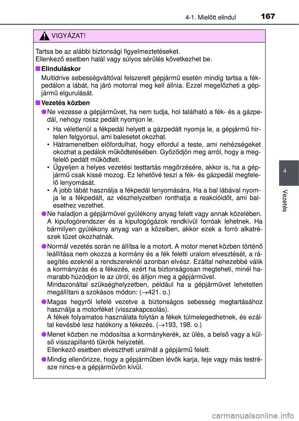 TOYOTA YARIS HATCHBACK 2015 Kezelési útmutató (in Hungarian) 1674-1. Mielőtt elindul
4
Vezetés
VIGYÁZAT!
Tartsa be az alábbi biztonsági figyelmeztetéseket.
Ellenkez ő esetben halál vagy súlyos sérülés következhet be.
Elinduláskor
Multidrive s TOYOTA YARIS HATCHBACK 2015 Kezelési útmutató (in Hungarian) 1674-1. Mielőtt elindul
4
Vezetés
VIGYÁZAT!
Tartsa be az alábbi biztonsági figyelmeztetéseket.
Ellenkez ő esetben halál vagy súlyos sérülés következhet be.
Elinduláskor
Multidrive s