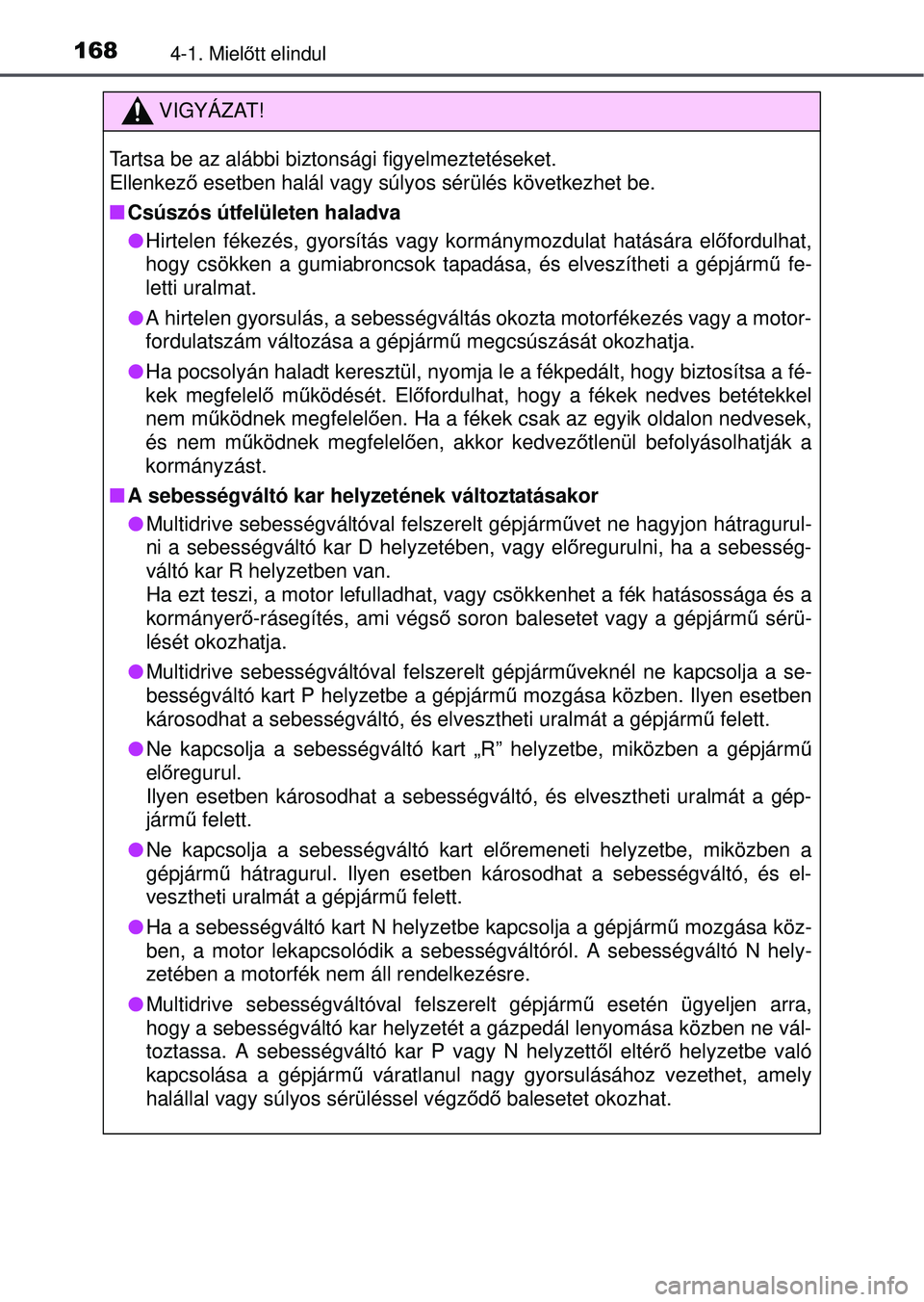 TOYOTA YARIS HATCHBACK 2015 Kezelési útmutató (in Hungarian) 1684-1. Mielőtt elindul
VIGYÁZAT!
Tartsa be az alábbi biztonsági figyelmeztetéseket.
Ellenkez ő esetben halál vagy súlyos sérülés következhet be.
Csúszós útfelületen haladva
Hi TOYOTA YARIS HATCHBACK 2015 Kezelési útmutató (in Hungarian) 1684-1. Mielőtt elindul
VIGYÁZAT!
Tartsa be az alábbi biztonsági figyelmeztetéseket.
Ellenkez ő esetben halál vagy súlyos sérülés következhet be.
Csúszós útfelületen haladva
Hi
