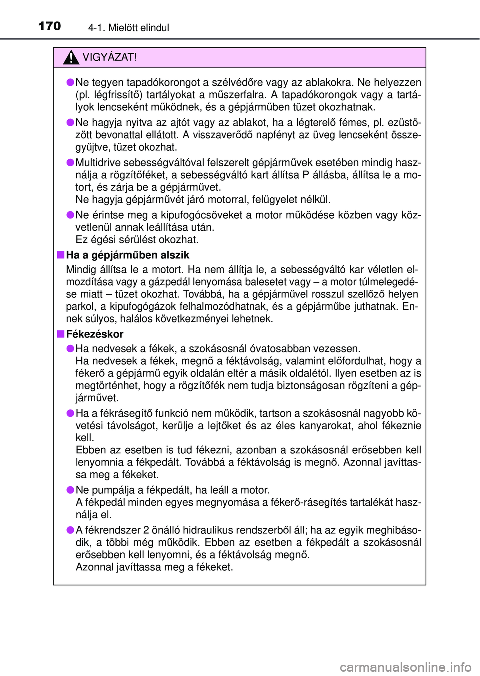 TOYOTA YARIS HATCHBACK 2015 Kezelési útmutató (in Hungarian) 1704-1. Mielőtt elindul
VIGYÁZAT!
Ne tegyen tapadókorongot a szélvéd őre vagy az ablakokra. Ne helyezzen
(pl. légfrissít ő) tartályokat a m űszerfalra. A tapadókorongok vagy a tartá-
TOYOTA YARIS HATCHBACK 2015 Kezelési útmutató (in Hungarian) 1704-1. Mielőtt elindul
VIGYÁZAT!
Ne tegyen tapadókorongot a szélvéd őre vagy az ablakokra. Ne helyezzen
(pl. légfrissít ő) tartályokat a m űszerfalra. A tapadókorongok vagy a tartá-
