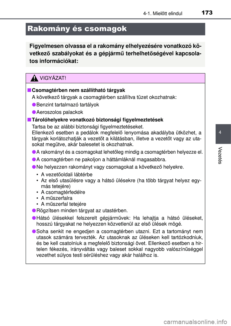 TOYOTA YARIS HATCHBACK 2015 Kezelési útmutató (in Hungarian) 173
4
4-1. Mielőtt elindul
Vezetés
Rakomány és csomagok
Figyelmesen olvassa el a rakomá ny elhelyezésére vonatkozó kö-
vetkez ő szabályokat és a gépjárm ű terhelhet őségével kapcsola TOYOTA YARIS HATCHBACK 2015 Kezelési útmutató (in Hungarian) 173
4
4-1. Mielőtt elindul
Vezetés
Rakomány és csomagok
Figyelmesen olvassa el a rakomá ny elhelyezésére vonatkozó kö-
vetkez ő szabályokat és a gépjárm ű terhelhet őségével kapcsola