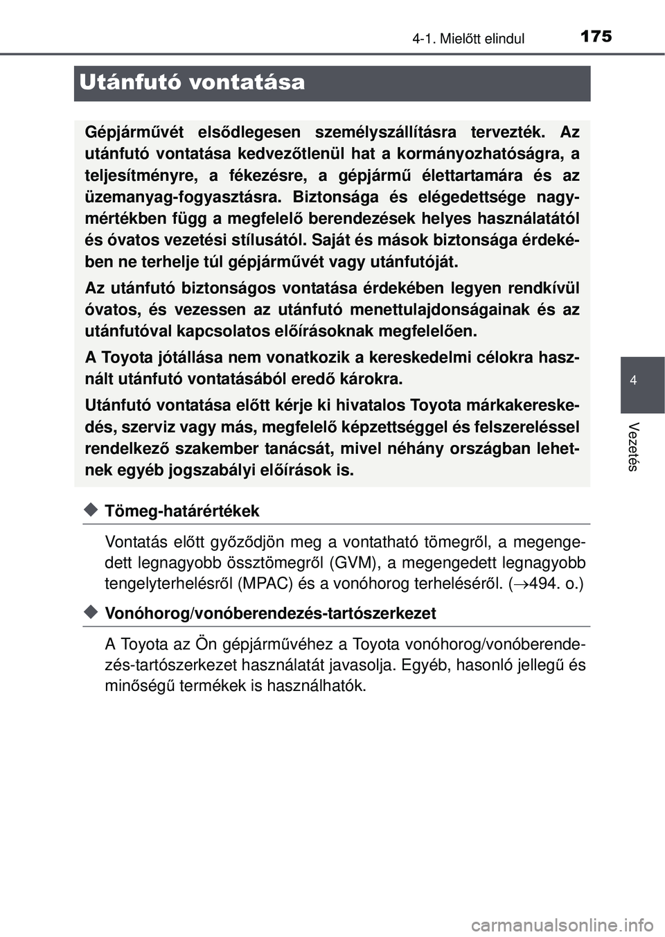 TOYOTA YARIS HATCHBACK 2015 Kezelési útmutató (in Hungarian) 175
4
4-1. Mielőtt elindul
Vezetés
Utánfutó vontatása
Tömeg-határértékek
Vontatás el őtt gy őző djön meg a vontatható tömegr ől, a megenge-
dett legnagyobb össztömegr ől (GVM), TOYOTA YARIS HATCHBACK 2015 Kezelési útmutató (in Hungarian) 175
4
4-1. Mielőtt elindul
Vezetés
Utánfutó vontatása
Tömeg-határértékek
Vontatás el őtt gy őző djön meg a vontatható tömegr ől, a megenge-
dett legnagyobb össztömegr ől (GVM),