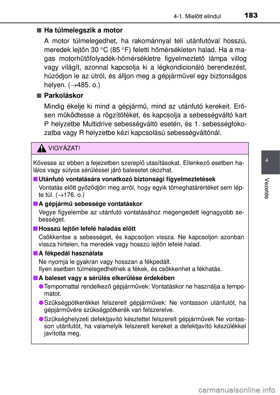 TOYOTA YARIS HATCHBACK 2015 Kezelési útmutató (in Hungarian) 1834-1. Mielőtt elindul
4
Vezetés
Ha túlmelegszik a motor
A motor túlmelegedhet, ha rakománnyal teli utánfutóval hosszú,
meredek lejt őn 30 C (85 F) feletti hő mérsékleten halad. TOYOTA YARIS HATCHBACK 2015 Kezelési útmutató (in Hungarian) 1834-1. Mielőtt elindul
4
Vezetés
Ha túlmelegszik a motor
A motor túlmelegedhet, ha rakománnyal teli utánfutóval hosszú,
meredek lejt őn 30 C (85 F) feletti hő mérsékleten halad.