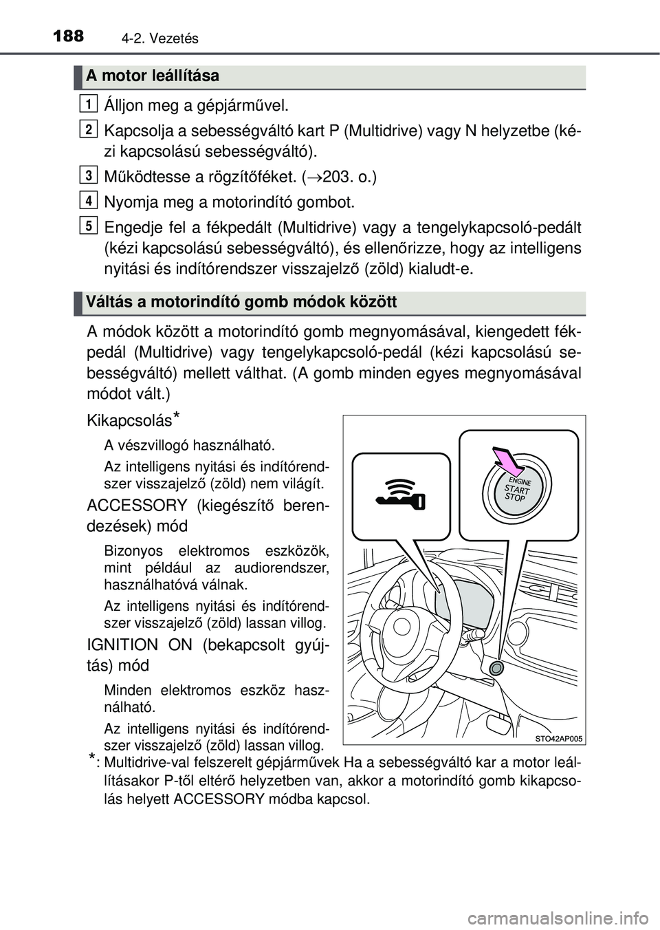 TOYOTA YARIS HATCHBACK 2015 Kezelési útmutató (in Hungarian) 1884-2. Vezetés
Álljon meg a gépjárművel.
Kapcsolja a sebességváltó kart P (M ultidrive) vagy N helyzetbe (ké-
zi kapcsolású sebességváltó).
M űködtesse a rögzít őféket. ( 203. TOYOTA YARIS HATCHBACK 2015 Kezelési útmutató (in Hungarian) 1884-2. Vezetés
Álljon meg a gépjárművel.
Kapcsolja a sebességváltó kart P (M ultidrive) vagy N helyzetbe (ké-
zi kapcsolású sebességváltó).
M űködtesse a rögzít őféket. ( 203.