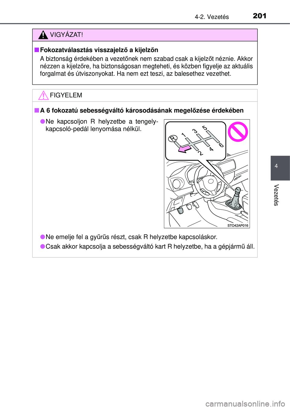 TOYOTA YARIS HATCHBACK 2015 Kezelési útmutató (in Hungarian) 2014-2. Vezetés
4
Vezetés
VIGYÁZAT!
Fokozatválasztás visszajelző a kijelz őn
A biztonság érdekében a vezetőnek nem szabad csak a kijelzőt néznie. Akkor
nézzen a kijelz őre, ha bizton TOYOTA YARIS HATCHBACK 2015 Kezelési útmutató (in Hungarian) 2014-2. Vezetés
4
Vezetés
VIGYÁZAT!
Fokozatválasztás visszajelző a kijelz őn
A biztonság érdekében a vezetőnek nem szabad csak a kijelzőt néznie. Akkor
nézzen a kijelz őre, ha bizton