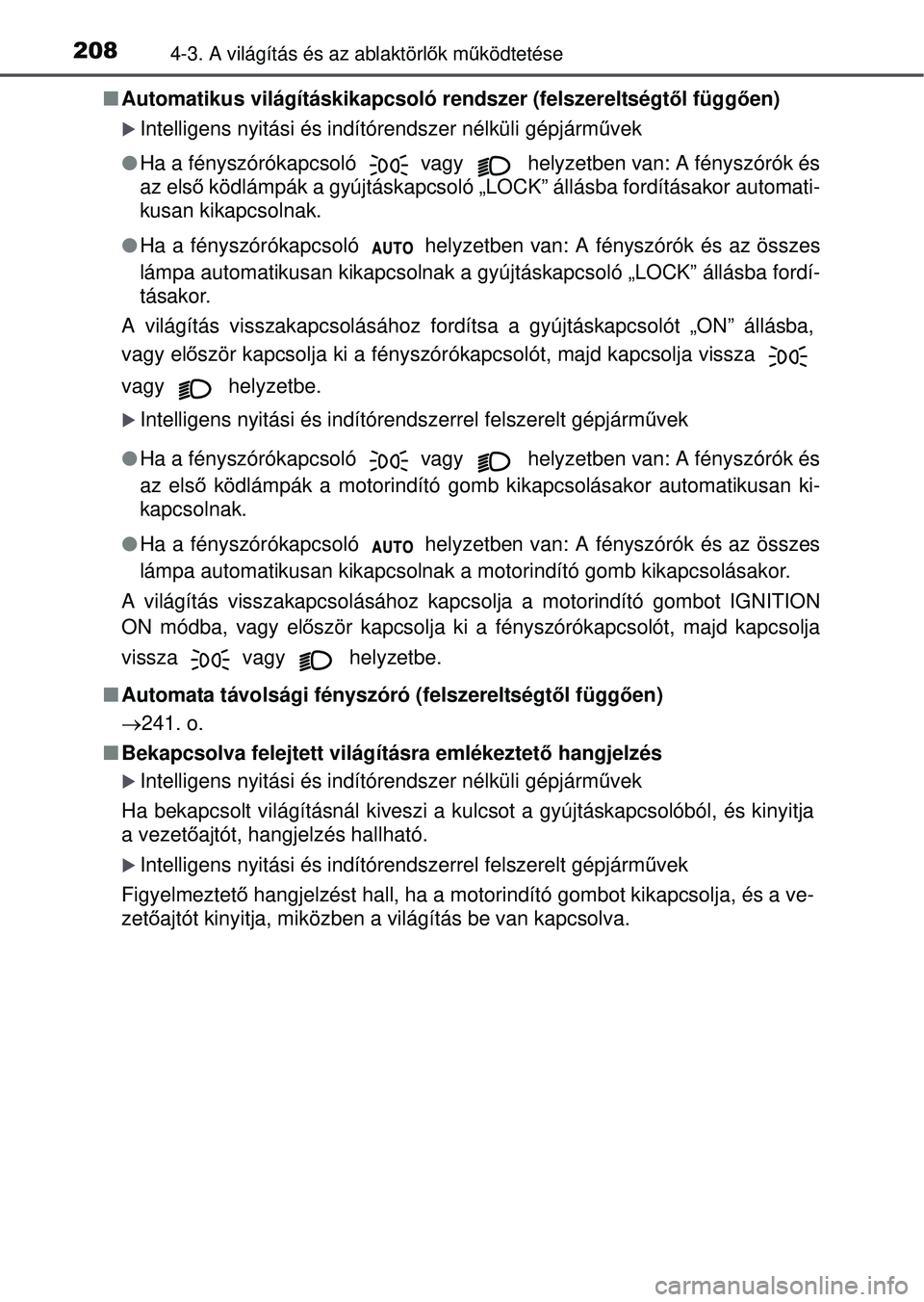 TOYOTA YARIS HATCHBACK 2015 Kezelési útmutató (in Hungarian) 2084-3. A világítás és az ablaktörlők mű ködtetése
Automatikus világításkikapcsoló rendszer (felszereltségt ől függően)
Intelligens nyitási és indítórendszer nélküli gépj TOYOTA YARIS HATCHBACK 2015 Kezelési útmutató (in Hungarian) 2084-3. A világítás és az ablaktörlők mű ködtetése
Automatikus világításkikapcsoló rendszer (felszereltségt ől függően)
Intelligens nyitási és indítórendszer nélküli gépj