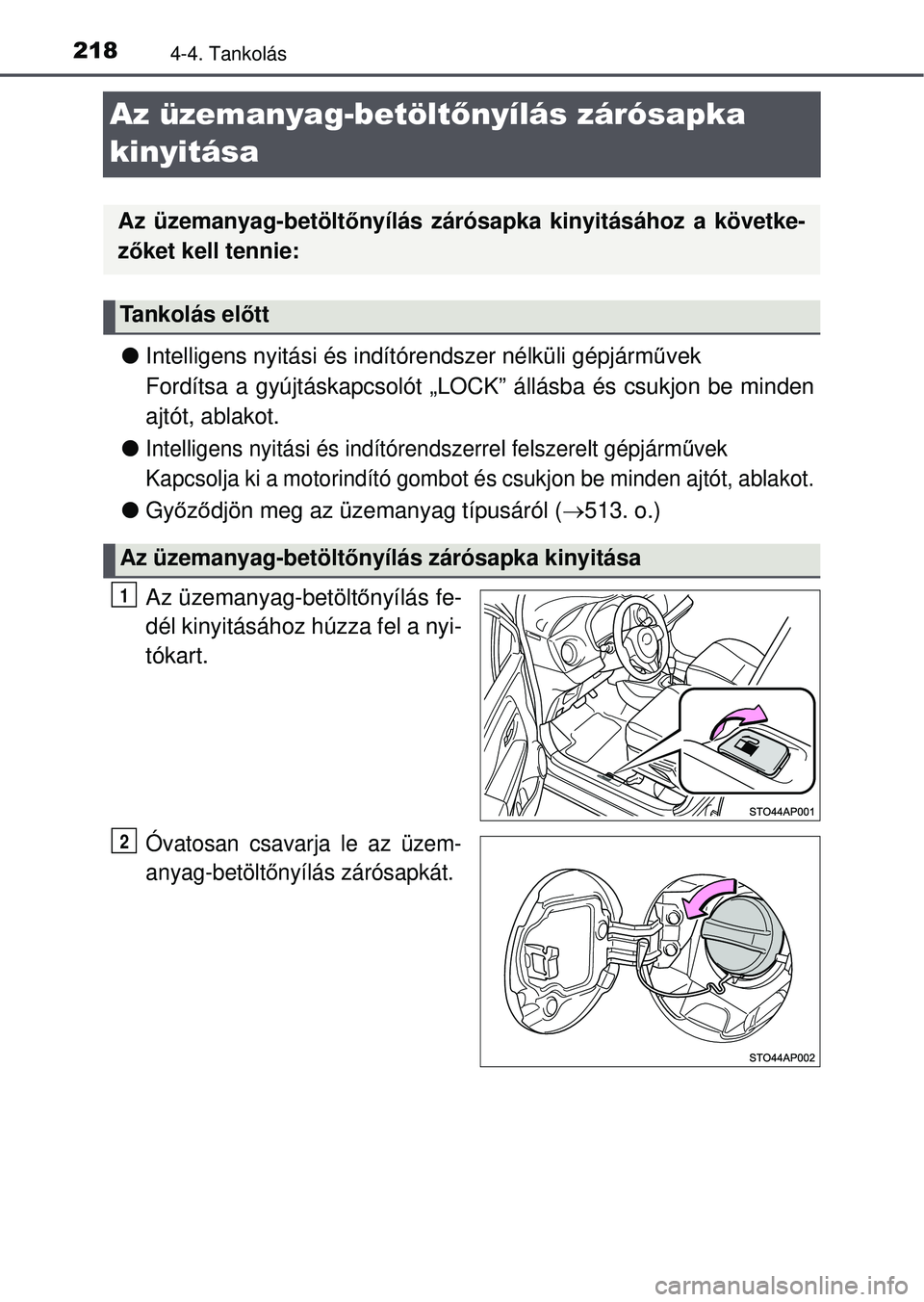 TOYOTA YARIS HATCHBACK 2015 Kezelési útmutató (in Hungarian) 2184-4. Tankolás
Az üzemanyag-betöltőnyílás zárósapka
kinyitása
Intelligens nyitási és indí tórendszer nélküli gépjárm űvek
Fordítsa a gyújtáskapcsolót „LOCK” állásba TOYOTA YARIS HATCHBACK 2015 Kezelési útmutató (in Hungarian) 2184-4. Tankolás
Az üzemanyag-betöltőnyílás zárósapka
kinyitása
Intelligens nyitási és indí tórendszer nélküli gépjárm űvek
Fordítsa a gyújtáskapcsolót „LOCK” állásba