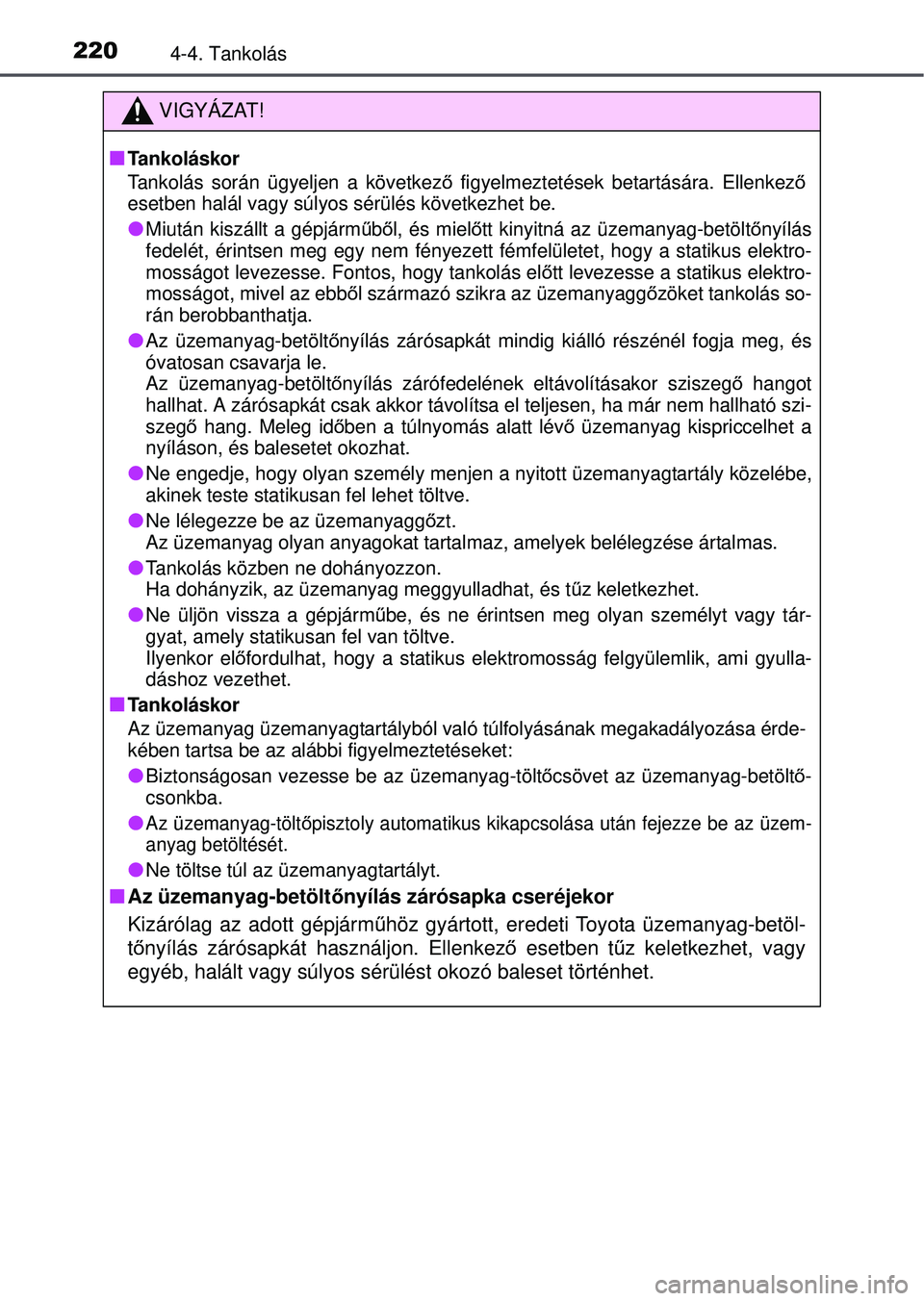 TOYOTA YARIS HATCHBACK 2015 Kezelési útmutató (in Hungarian) 2204-4. Tankolás
VIGYÁZAT!
Tankoláskor
Tankolás során ügyeljen a következő figyelmeztetések betartására. Ellenkez ő
esetben halál vagy súlyos sérülés következhet be.
Miután ki TOYOTA YARIS HATCHBACK 2015 Kezelési útmutató (in Hungarian) 2204-4. Tankolás
VIGYÁZAT!
Tankoláskor
Tankolás során ügyeljen a következő figyelmeztetések betartására. Ellenkez ő
esetben halál vagy súlyos sérülés következhet be.
Miután ki