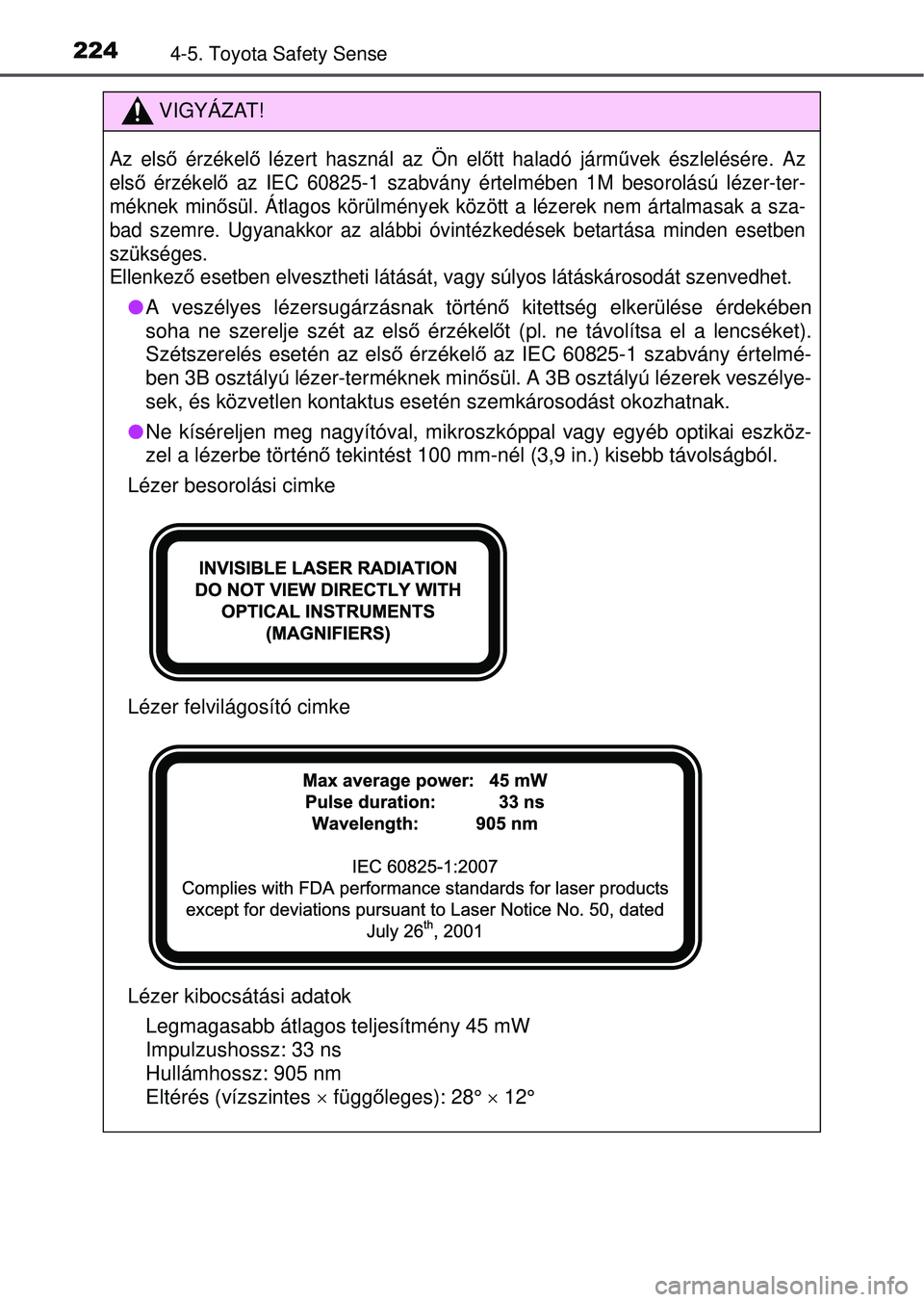 TOYOTA YARIS HATCHBACK 2015 Kezelési útmutató (in Hungarian) 2244-5. Toyota Safety Sense
VIGYÁZAT!
Az első érzékel ő lézert használ az Ön el őtt haladó járművek észlelésére. Az
els ő érzékel ő az IEC 60825-1 szabvány értelm ében 1M besorol TOYOTA YARIS HATCHBACK 2015 Kezelési útmutató (in Hungarian) 2244-5. Toyota Safety Sense
VIGYÁZAT!
Az első érzékel ő lézert használ az Ön el őtt haladó járművek észlelésére. Az
els ő érzékel ő az IEC 60825-1 szabvány értelm ében 1M besorol