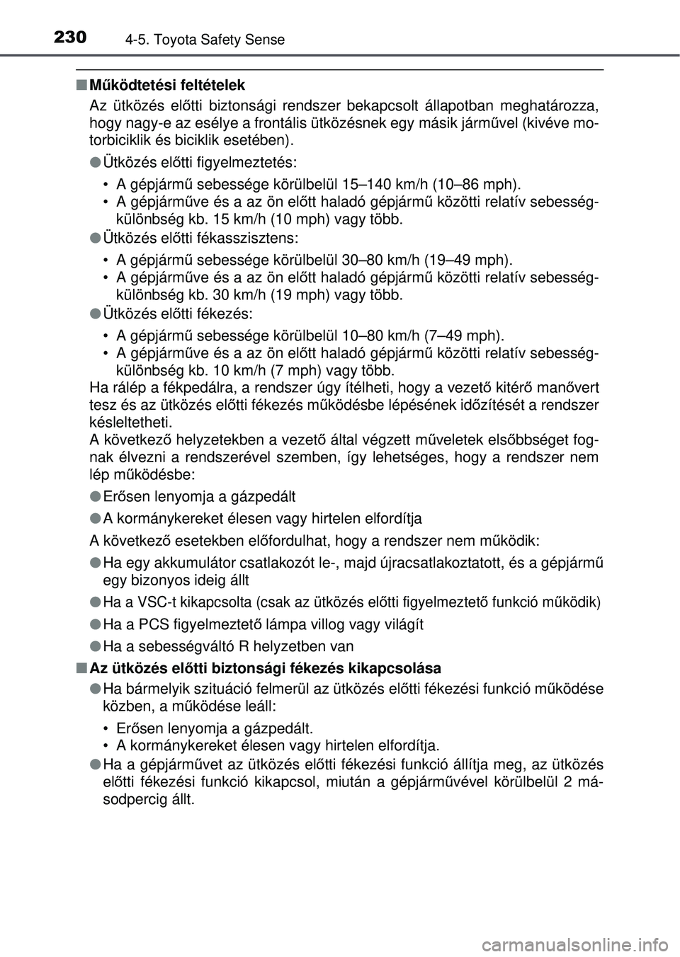 TOYOTA YARIS HATCHBACK 2015 Kezelési útmutató (in Hungarian) 2304-5. Toyota Safety Sense
Működtetési feltételek
Az ütközés elő tti biztonsági rendszer bekapcsolt állapotban meghatározza,
hogy nagy-e az esélye a frontál is ütközésnek egy mási TOYOTA YARIS HATCHBACK 2015 Kezelési útmutató (in Hungarian) 2304-5. Toyota Safety Sense
Működtetési feltételek
Az ütközés elő tti biztonsági rendszer bekapcsolt állapotban meghatározza,
hogy nagy-e az esélye a frontál is ütközésnek egy mási