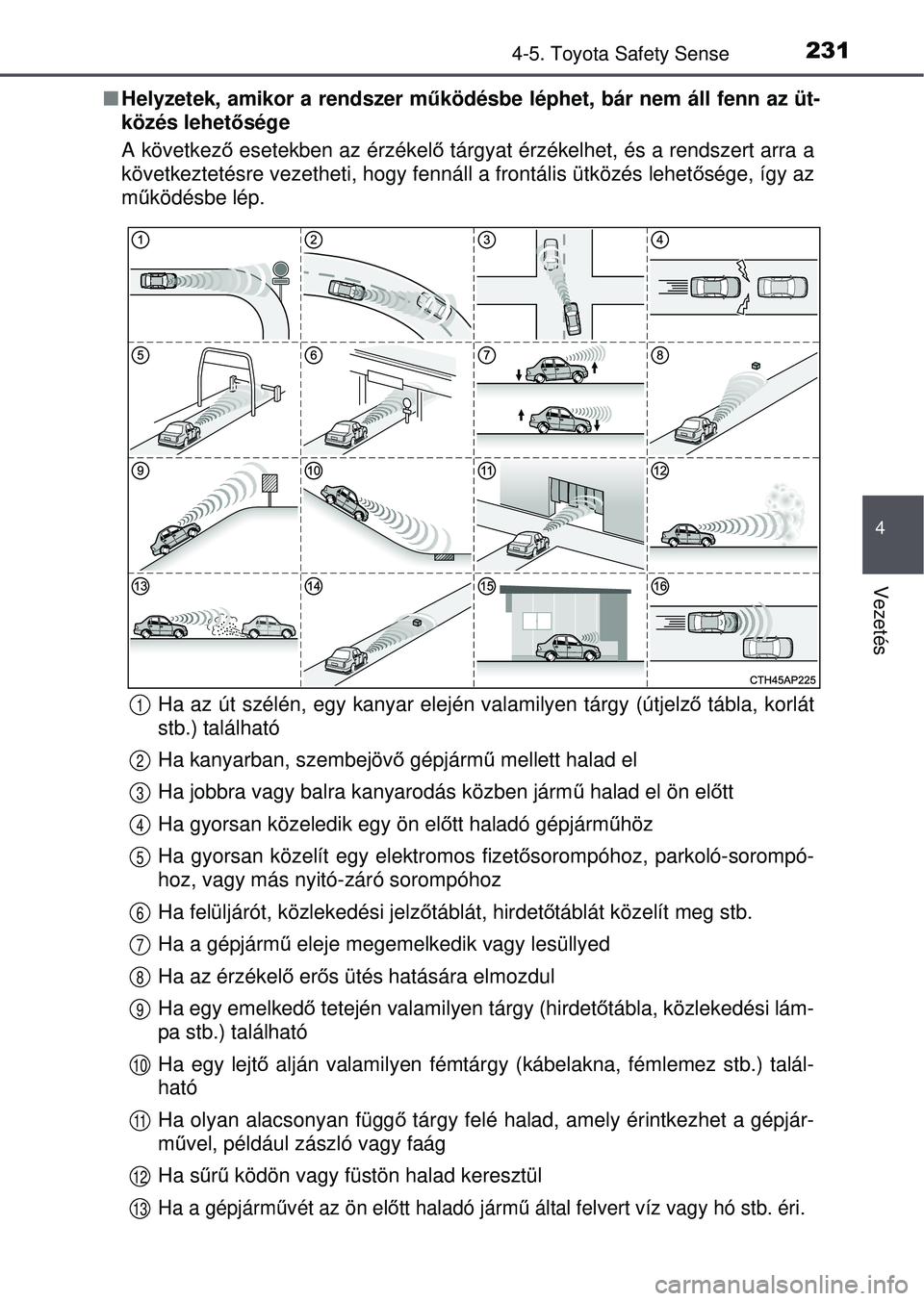 TOYOTA YARIS HATCHBACK 2015  Kezelési útmutató (in Hungarian) 2314-5. Toyota Safety Sense
4
Vezetés
Helyzetek, amikor a rendszer mű ködésbe léphet, bár nem áll fenn az üt-
közés lehet ősége
A következő  esetekben az érzékel ő tárgyat érzék