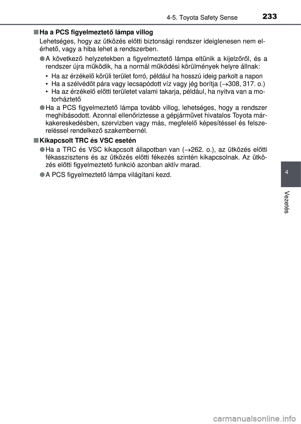 TOYOTA YARIS HATCHBACK 2015  Kezelési útmutató (in Hungarian) 2334-5. Toyota Safety Sense
4
Vezetés
Ha a PCS figyelmeztet ő lámpa villog
Lehetséges, hogy az ütközés el őtti biztonsági rendszer ideiglenesen nem el-
érhető , vagy a hiba lehet a rends