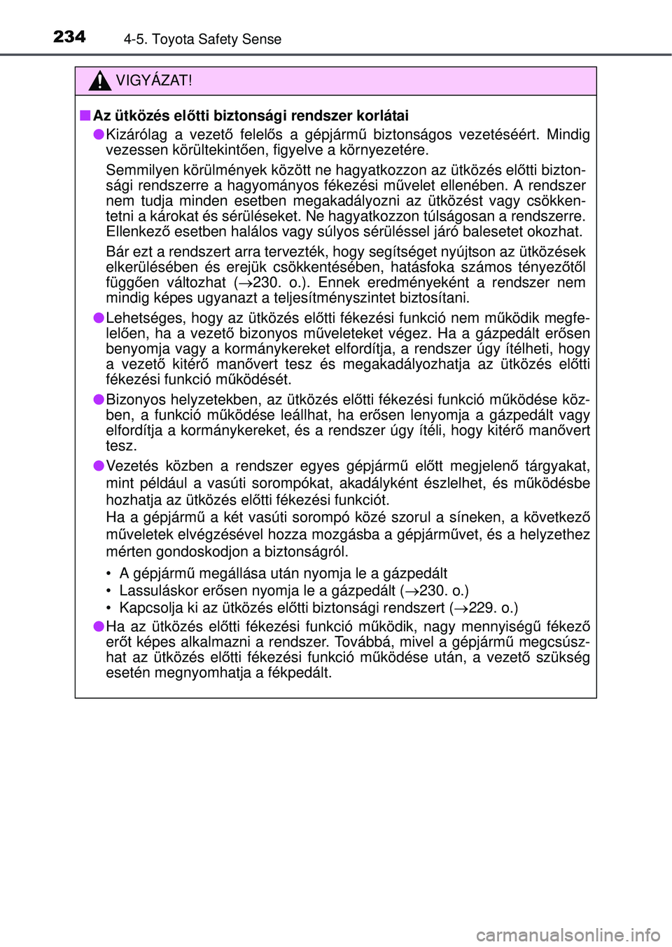 TOYOTA YARIS HATCHBACK 2015  Kezelési útmutató (in Hungarian) 2344-5. Toyota Safety Sense
VIGYÁZAT!
Az ütközés el őtti biztonsági rendszer korlátai
 Kizárólag a vezető  felelős a gépjárm ű biztonságos vezetéséért. Mindig
vezessen körült