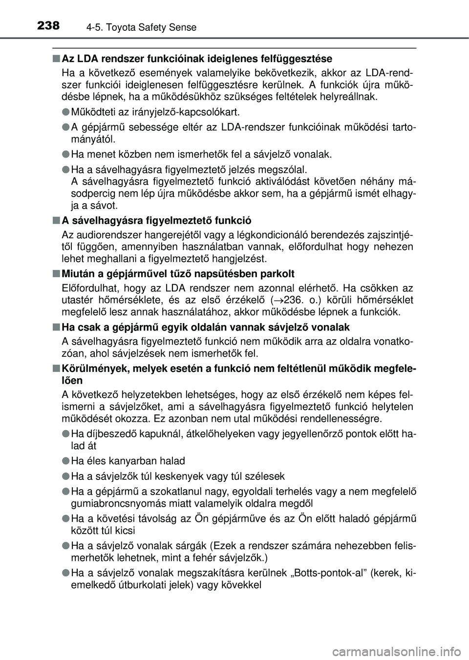 TOYOTA YARIS HATCHBACK 2015  Kezelési útmutató (in Hungarian) 2384-5. Toyota Safety Sense
Az LDA rendszer funkcióinak ideiglenes felfüggesztése
Ha a következ ő események valamelyike bekövetkezik, akkor az LDA-rend-
szer funkciói ideiglenesen felfügge