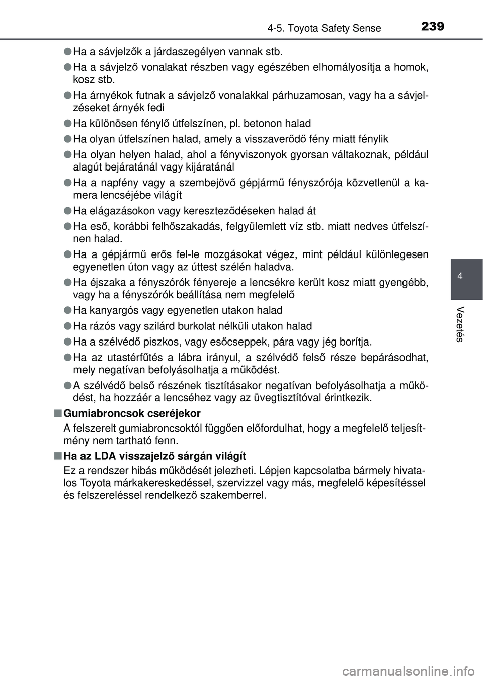 TOYOTA YARIS HATCHBACK 2015  Kezelési útmutató (in Hungarian) 2394-5. Toyota Safety Sense
4
Vezetés
Ha a sávjelző k a járdaszegélyen vannak stb.
 Ha a sávjelző  vonalakat részben vagy egészében elhomályosítja a homok,\
kosz stb.
 Ha árnyé