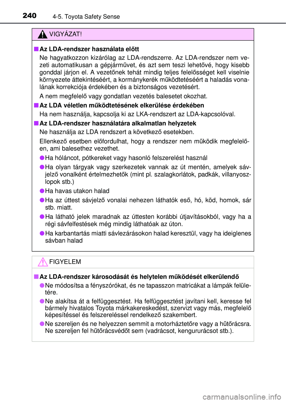 TOYOTA YARIS HATCHBACK 2015  Kezelési útmutató (in Hungarian) 2404-5. Toyota Safety Sense
VIGYÁZAT!
Az LDA-rendszer használata el őtt
Ne hagyatkozzon kizárólag az LDA-rendszerre. Az LDA-rendszer nem v\
e-
zeti automatikusan a gépjárm űvet, és azt sem