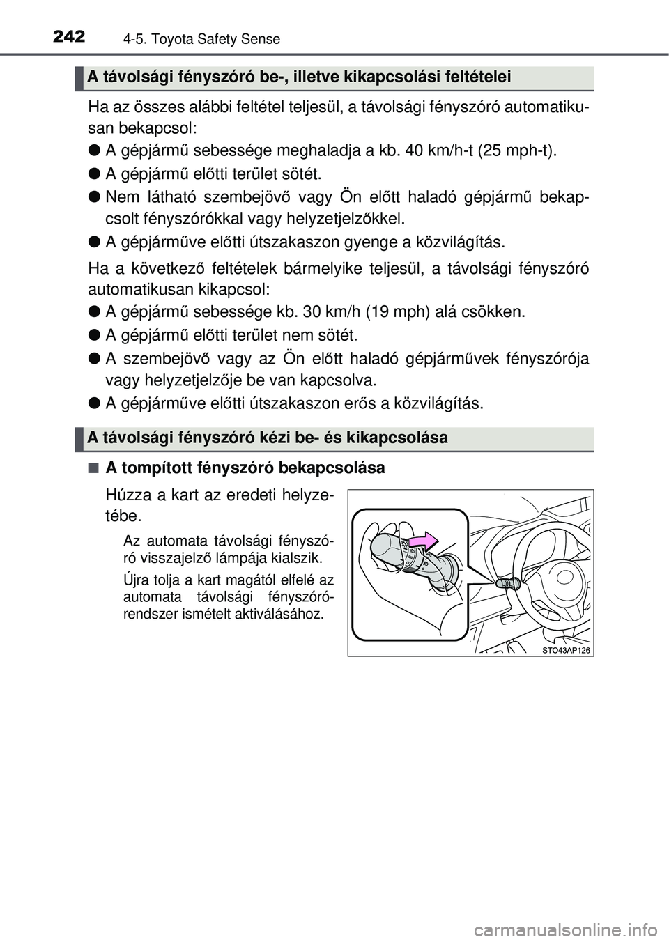 TOYOTA YARIS HATCHBACK 2015 Kezelési útmutató (in Hungarian) 2424-5. Toyota Safety Sense
Ha az összes alábbi feltétel teljesül, a távolsági fényszóró automatiku-
san bekapcsol:
A gépjármű sebessége meghaladja a kb. 40 km/h-t (25 mph-t).
A TOYOTA YARIS HATCHBACK 2015 Kezelési útmutató (in Hungarian) 2424-5. Toyota Safety Sense
Ha az összes alábbi feltétel teljesül, a távolsági fényszóró automatiku-
san bekapcsol:
A gépjármű sebessége meghaladja a kb. 40 km/h-t (25 mph-t).
A