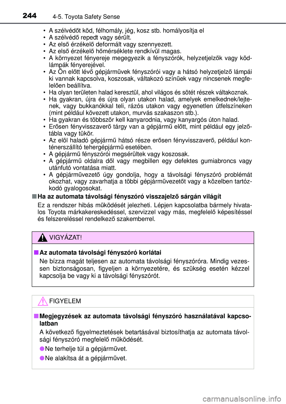 TOYOTA YARIS HATCHBACK 2015 Kezelési útmutató (in Hungarian) 2444-5. Toyota Safety Sense
• A szélvédőt köd, félhomály, jég, kosz stb. homályosítja el
• A szélvédő repedt vagy sérült.
• Az első érzékelő deformált vagy szennyezett.
• TOYOTA YARIS HATCHBACK 2015 Kezelési útmutató (in Hungarian) 2444-5. Toyota Safety Sense
• A szélvédőt köd, félhomály, jég, kosz stb. homályosítja el
• A szélvédő repedt vagy sérült.
• Az első érzékelő deformált vagy szennyezett.
•