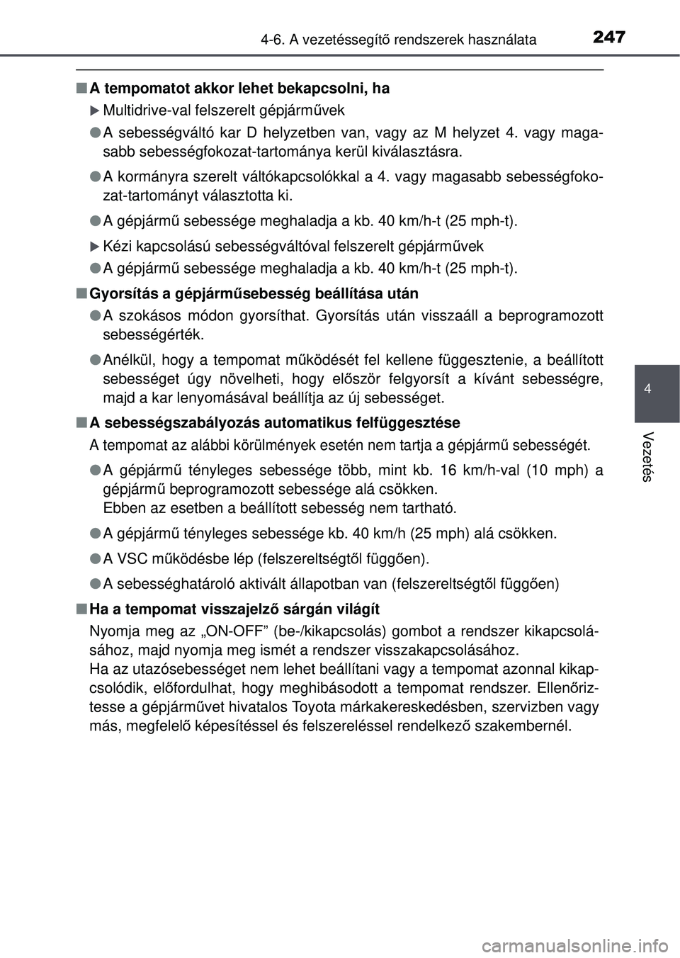TOYOTA YARIS HATCHBACK 2015 Kezelési útmutató (in Hungarian) 2474-6. A vezetéssegítő rendszerek használata
4
Vezetés
A tempomatot akkor lehet bekapcsolni, ha
Multidrive-val felszerelt gépjárm űvek
A sebességváltó kar D helyzetben van, vag TOYOTA YARIS HATCHBACK 2015 Kezelési útmutató (in Hungarian) 2474-6. A vezetéssegítő rendszerek használata
4
Vezetés
A tempomatot akkor lehet bekapcsolni, ha
Multidrive-val felszerelt gépjárm űvek
A sebességváltó kar D helyzetben van, vag