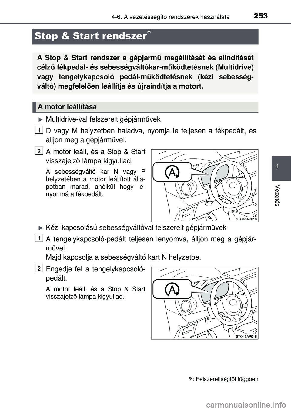 TOYOTA YARIS HATCHBACK 2015 Kezelési útmutató (in Hungarian) 253
4
4-6. A vezetéssegítő rendszerek használata
Vezetés
Stop & Start rendszer
Multidrive-val felszerelt gépjárm űvek
D vagy M helyzetben haladva, nyomja le teljesen a fékpedált, és\
TOYOTA YARIS HATCHBACK 2015 Kezelési útmutató (in Hungarian) 253
4
4-6. A vezetéssegítő rendszerek használata
Vezetés
Stop & Start rendszer
Multidrive-val felszerelt gépjárm űvek
D vagy M helyzetben haladva, nyomja le teljesen a fékpedált, és\
