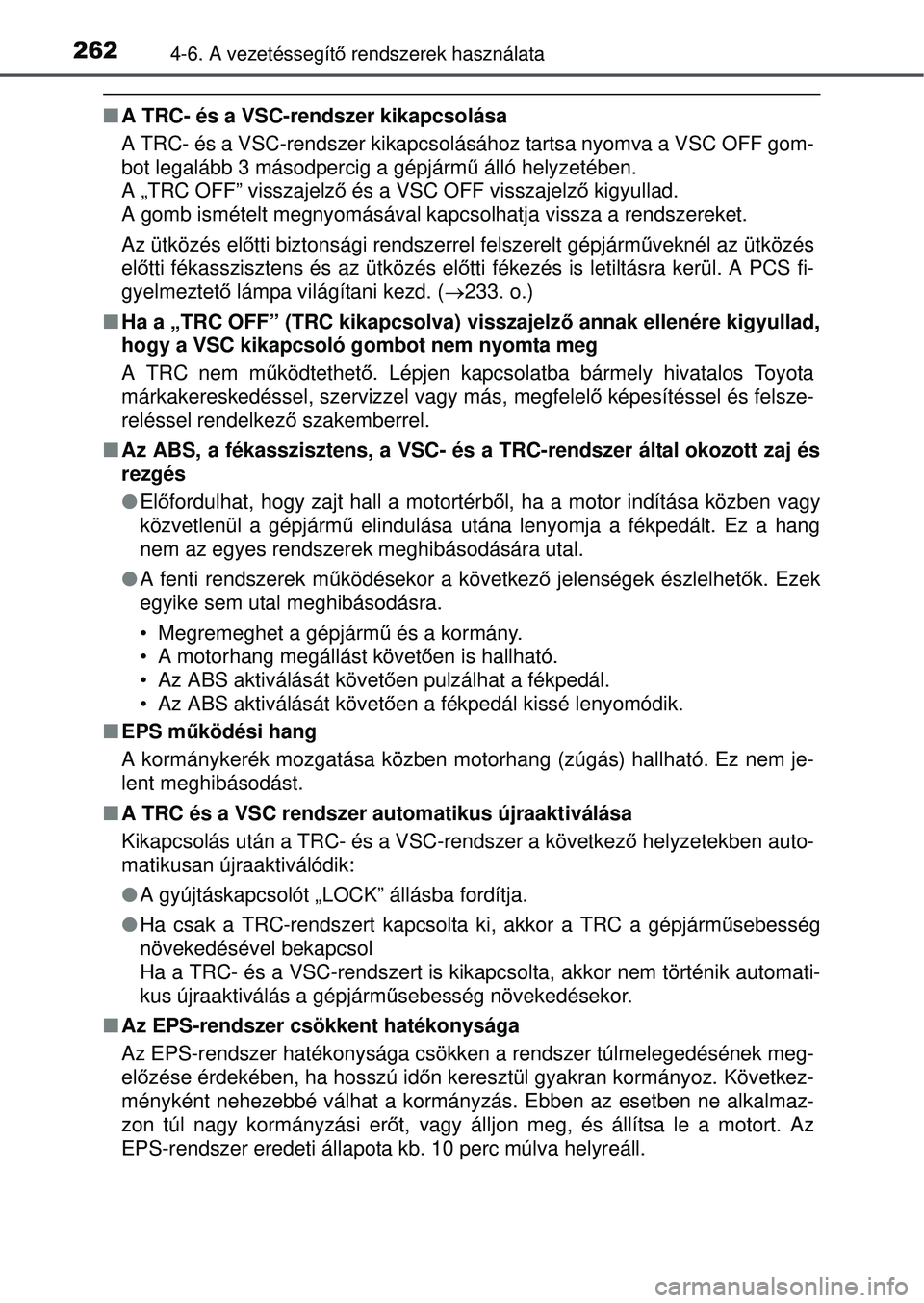TOYOTA YARIS HATCHBACK 2015 Kezelési útmutató (in Hungarian) 2624-6. A vezetéssegítő rendszerek használata
A TRC- és a VSC-rendszer kikapcsolása
A TRC- és a VSC-rendszer kikapcsolásához tartsa nyomva a VSC OFF gom-
bot legalább 3 másodpercig a g TOYOTA YARIS HATCHBACK 2015 Kezelési útmutató (in Hungarian) 2624-6. A vezetéssegítő rendszerek használata
A TRC- és a VSC-rendszer kikapcsolása
A TRC- és a VSC-rendszer kikapcsolásához tartsa nyomva a VSC OFF gom-
bot legalább 3 másodpercig a g