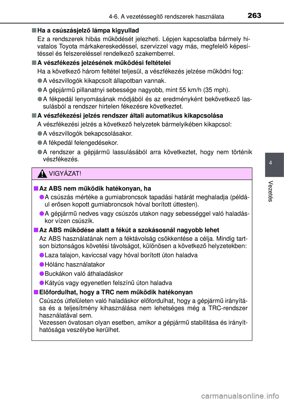 TOYOTA YARIS HATCHBACK 2015 Kezelési útmutató (in Hungarian) 2634-6. A vezetéssegítő rendszerek használata
4
Vezetés
Ha a csúszásjelz ő lámpa kigyullad
Ez a rendszerek hibás m űködését jelezheti. Lépjen kapcsolatba bármely hi-
vatalos Toyota TOYOTA YARIS HATCHBACK 2015 Kezelési útmutató (in Hungarian) 2634-6. A vezetéssegítő rendszerek használata
4
Vezetés
Ha a csúszásjelz ő lámpa kigyullad
Ez a rendszerek hibás m űködését jelezheti. Lépjen kapcsolatba bármely hi-
vatalos Toyota