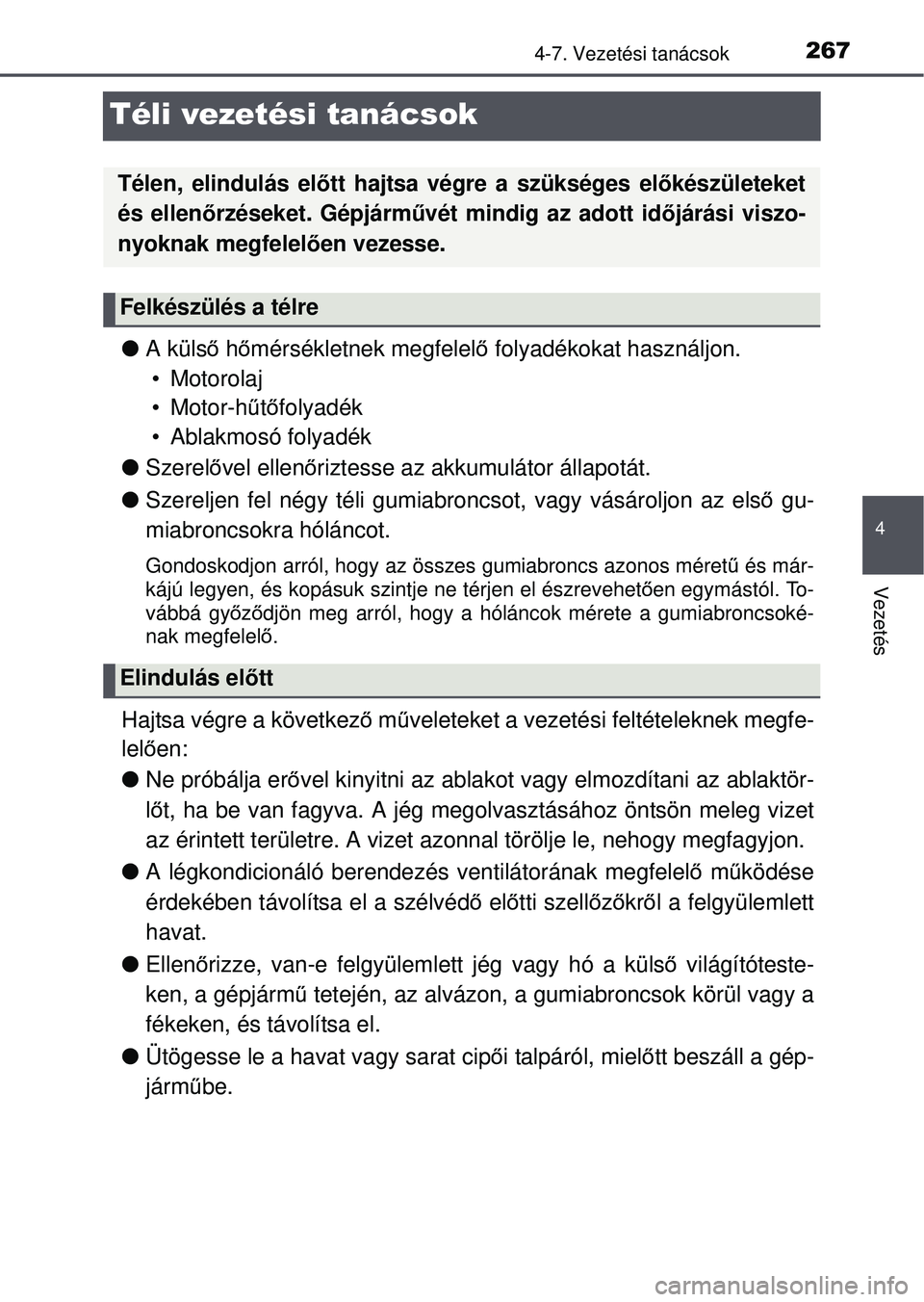 TOYOTA YARIS HATCHBACK 2015 Kezelési útmutató (in Hungarian) 267
4
4-7. Vezetési tanácsok
Vezetés
Téli vezetési tanácsok
A küls ő h őmérsékletnek megfelel ő folyadékokat használjon.
• Motorolaj
• Motor-h űtő folyadék
• Ablakmosó foly TOYOTA YARIS HATCHBACK 2015 Kezelési útmutató (in Hungarian) 267
4
4-7. Vezetési tanácsok
Vezetés
Téli vezetési tanácsok
A küls ő h őmérsékletnek megfelel ő folyadékokat használjon.
• Motorolaj
• Motor-h űtő folyadék
• Ablakmosó foly