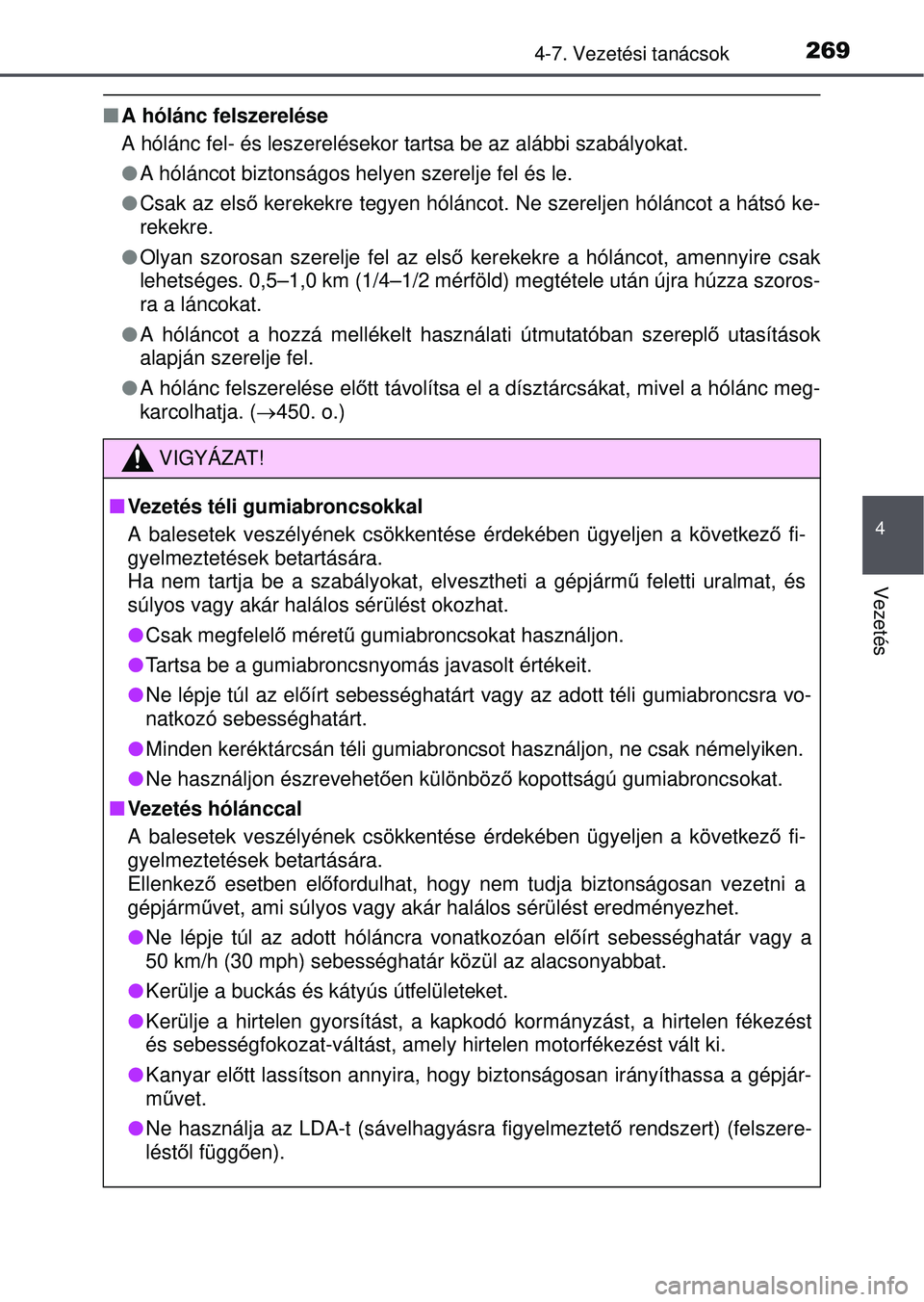 TOYOTA YARIS HATCHBACK 2015 Kezelési útmutató (in Hungarian) 2694-7. Vezetési tanácsok
4
Vezetés
A hólánc felszerelése
A hólánc fel- és leszerelésekor tartsa be az alábbi szabályokat.
A hóláncot biztonságos helyen szerelje fel és le.
TOYOTA YARIS HATCHBACK 2015 Kezelési útmutató (in Hungarian) 2694-7. Vezetési tanácsok
4
Vezetés
A hólánc felszerelése
A hólánc fel- és leszerelésekor tartsa be az alábbi szabályokat.
A hóláncot biztonságos helyen szerelje fel és le.
