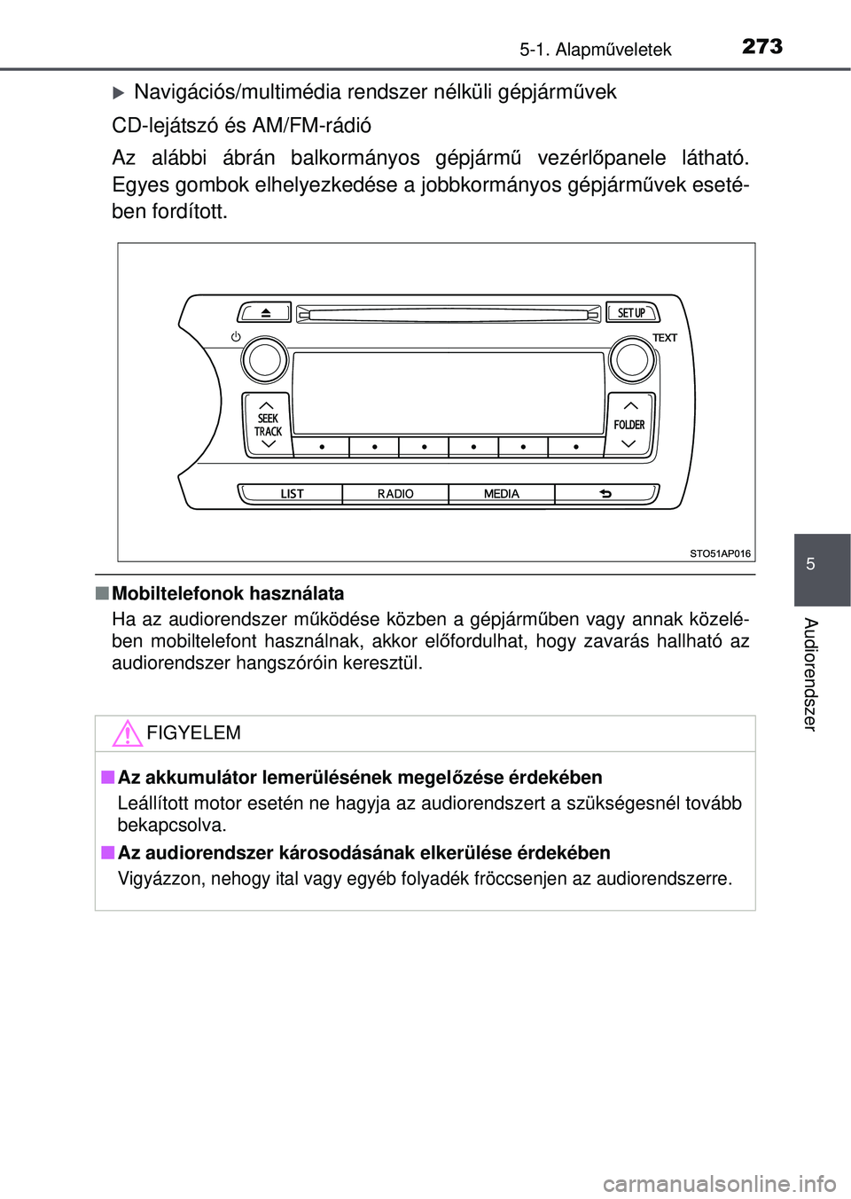 TOYOTA YARIS HATCHBACK 2015 Kezelési útmutató (in Hungarian) 2735-1. Alapműveletek
5
Audiorendszer
Navigációs/multimédia rendszer nélküli gépjárm űvek
CD-lejátszó és AM/FM-rádió
Az alábbi ábrán balkormányos gépjárm ű vezérl őpanele lá TOYOTA YARIS HATCHBACK 2015 Kezelési útmutató (in Hungarian) 2735-1. Alapműveletek
5
Audiorendszer
Navigációs/multimédia rendszer nélküli gépjárm űvek
CD-lejátszó és AM/FM-rádió
Az alábbi ábrán balkormányos gépjárm ű vezérl őpanele lá