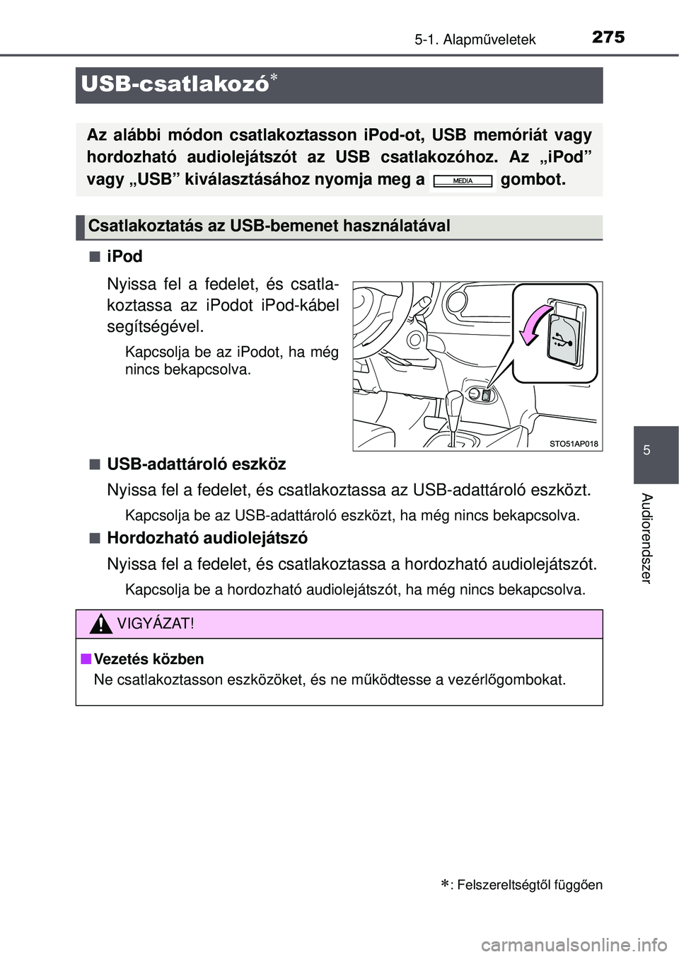 TOYOTA YARIS HATCHBACK 2015 Kezelési útmutató (in Hungarian) 275
5
5-1. Alapműveletek
Audiorendszer
USB-csatlakozó
iPod
Nyissa fel a fedelet, és csatla-
koztassa az iPodot iPod-kábel
segítségével.
Kapcsolja be az iPodot, ha még
nincs bekapcsolva.
TOYOTA YARIS HATCHBACK 2015 Kezelési útmutató (in Hungarian) 275
5
5-1. Alapműveletek
Audiorendszer
USB-csatlakozó
iPod
Nyissa fel a fedelet, és csatla-
koztassa az iPodot iPod-kábel
segítségével.
Kapcsolja be az iPodot, ha még
nincs bekapcsolva.