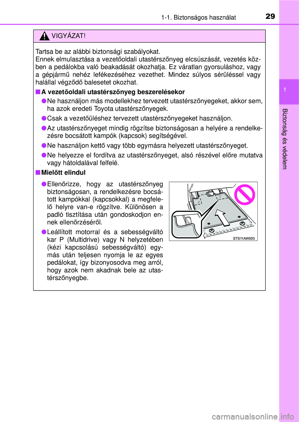 TOYOTA YARIS HATCHBACK 2015 Kezelési útmutató (in Hungarian) 291-1. Biztonságos használat
1
Biztonság és védelem
VIGYÁZAT!
Tartsa be az alábbi biztonsági szabályokat.
Ennek elmulasztása a vezetőoldali utastérszőnyeg elcsúszását, vezetés köz-
TOYOTA YARIS HATCHBACK 2015 Kezelési útmutató (in Hungarian) 291-1. Biztonságos használat
1
Biztonság és védelem
VIGYÁZAT!
Tartsa be az alábbi biztonsági szabályokat.
Ennek elmulasztása a vezetőoldali utastérszőnyeg elcsúszását, vezetés köz-