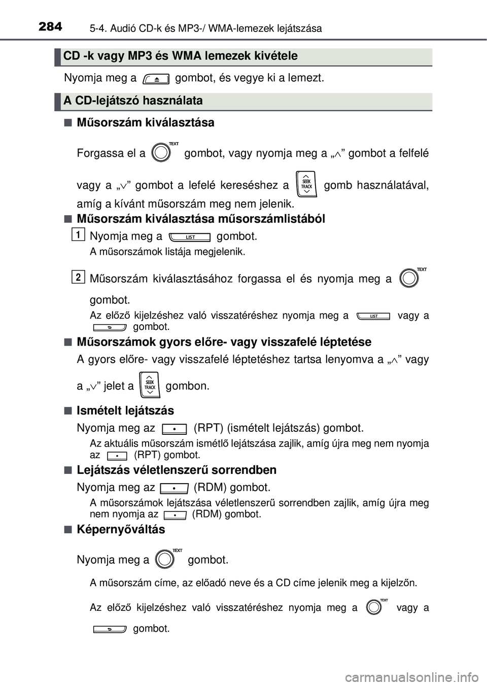 TOYOTA YARIS HATCHBACK 2015 Kezelési útmutató (in Hungarian) 2845-4. Audió CD-k és MP3-/ WMA-lemezek lejátszása
Nyomja meg a gombot, és vegye ki a lemezt.
Műsorszám kiválasztása
Forgassa el a gombot, vagy nyomja meg a „ ” gombot a felfel TOYOTA YARIS HATCHBACK 2015 Kezelési útmutató (in Hungarian) 2845-4. Audió CD-k és MP3-/ WMA-lemezek lejátszása
Nyomja meg a gombot, és vegye ki a lemezt.
Műsorszám kiválasztása
Forgassa el a gombot, vagy nyomja meg a „ ” gombot a felfel