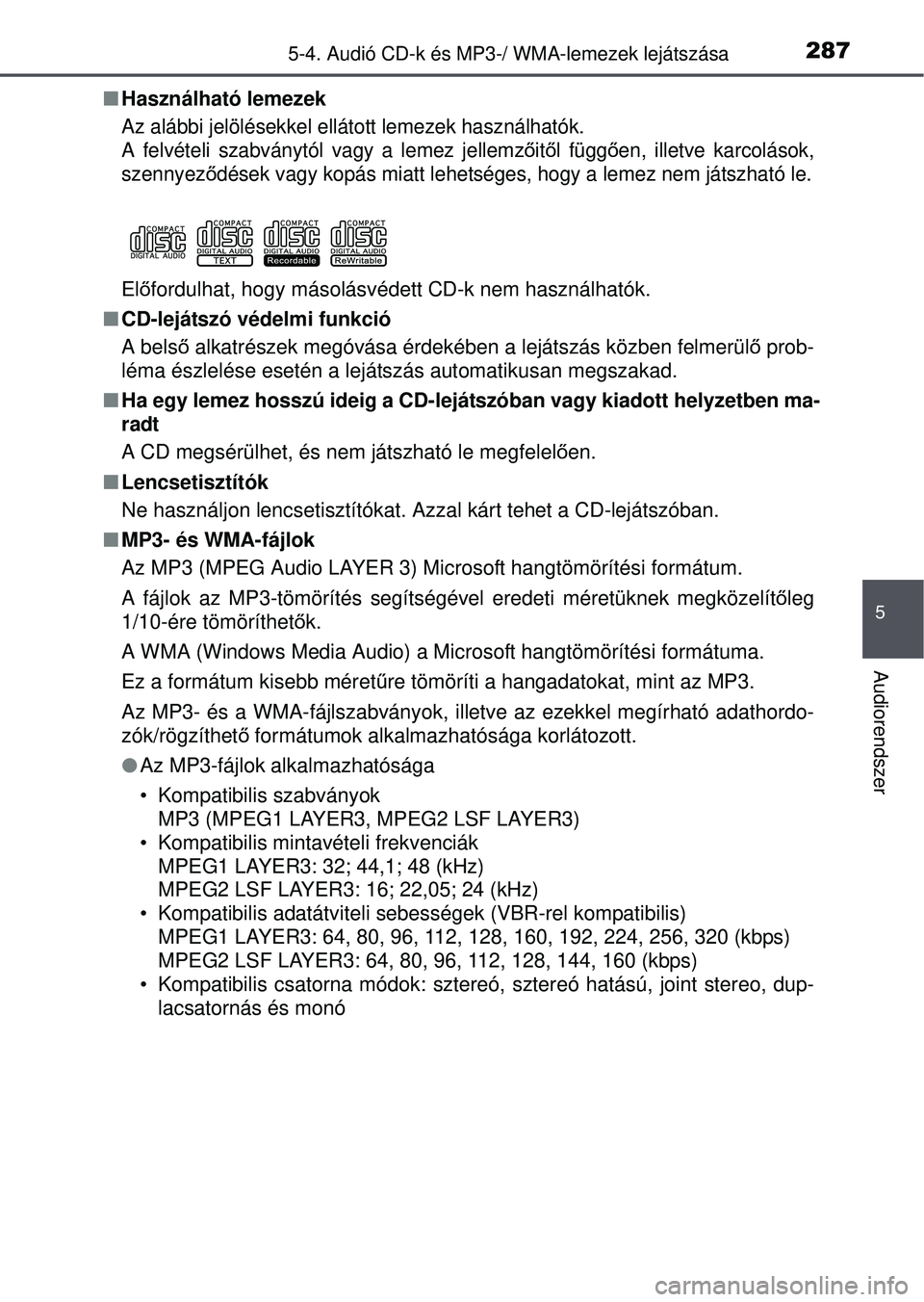 TOYOTA YARIS HATCHBACK 2015 Kezelési útmutató (in Hungarian) 2875-4. Audió CD-k és MP3-/ WMA-lemezek lejátszása
5
Audiorendszer
Használható lemezek
Az alábbi jelölésekkel ellátott lemezek használhatók.
A felvételi szabványtól vagy a lemez jell TOYOTA YARIS HATCHBACK 2015 Kezelési útmutató (in Hungarian) 2875-4. Audió CD-k és MP3-/ WMA-lemezek lejátszása
5
Audiorendszer
Használható lemezek
Az alábbi jelölésekkel ellátott lemezek használhatók.
A felvételi szabványtól vagy a lemez jell