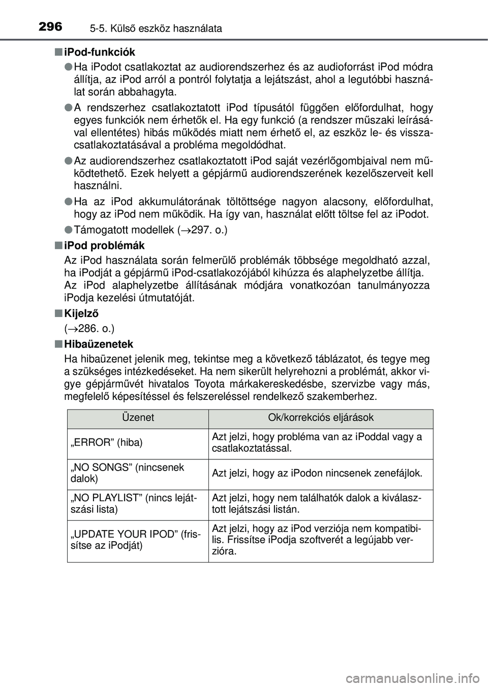 TOYOTA YARIS HATCHBACK 2015 Kezelési útmutató (in Hungarian) 2965-5. Külső eszköz használata
iPod-funkciók
Ha iPodot csatlakoztat az audiorendsze rhez és az audioforrást iPod módra
állítja, az iPod arról a pontról folytatja a lejátszást, a TOYOTA YARIS HATCHBACK 2015 Kezelési útmutató (in Hungarian) 2965-5. Külső eszköz használata
iPod-funkciók
Ha iPodot csatlakoztat az audiorendsze rhez és az audioforrást iPod módra
állítja, az iPod arról a pontról folytatja a lejátszást, a