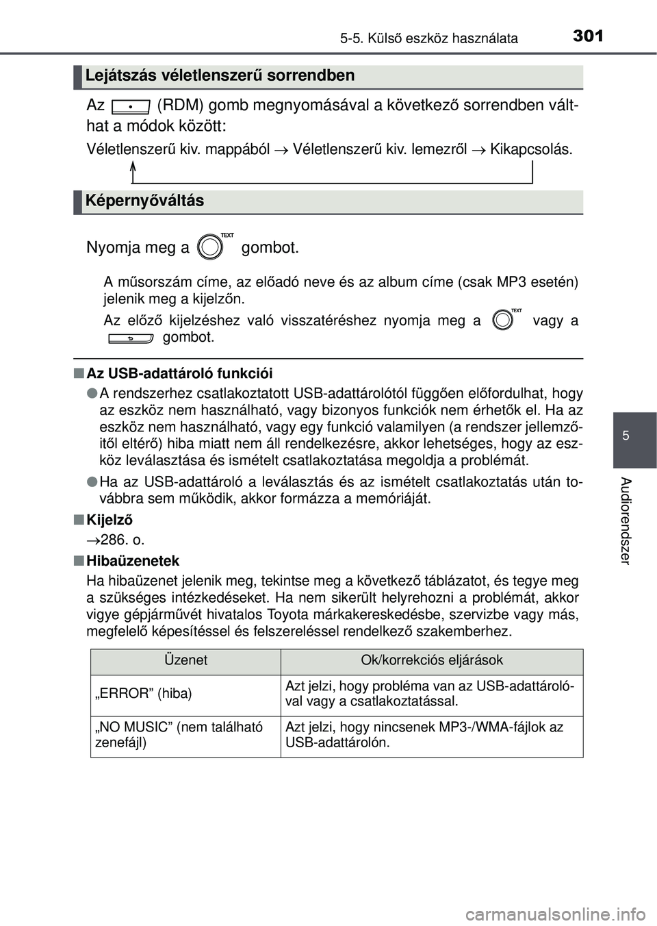 TOYOTA YARIS HATCHBACK 2015 Kezelési útmutató (in Hungarian) 3015-5. Külső eszköz használata
5
Audiorendszer
Az (RDM) gomb megnyomásával a következ ő sorrendben vált-
hat a módok között:
Véletlenszer ű kiv. mappából Véletlenszer ű kiv. l TOYOTA YARIS HATCHBACK 2015 Kezelési útmutató (in Hungarian) 3015-5. Külső eszköz használata
5
Audiorendszer
Az (RDM) gomb megnyomásával a következ ő sorrendben vált-
hat a módok között:
Véletlenszer ű kiv. mappából Véletlenszer ű kiv. l