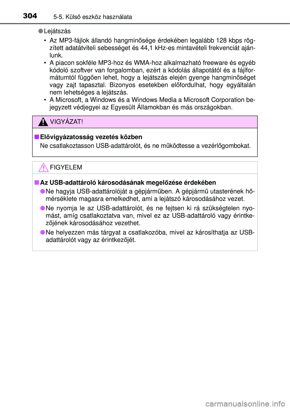 TOYOTA YARIS HATCHBACK 2015 Kezelési útmutató (in Hungarian) 3045-5. Külső eszköz használata
Lejátszás
• Az MP3-fájlok állandó hangmin ősége érdekében legalább 128 kbps rög-
zített adatátviteli sebességet és 44,1 kHz-es mintavételi fr TOYOTA YARIS HATCHBACK 2015 Kezelési útmutató (in Hungarian) 3045-5. Külső eszköz használata
Lejátszás
• Az MP3-fájlok állandó hangmin ősége érdekében legalább 128 kbps rög-
zített adatátviteli sebességet és 44,1 kHz-es mintavételi fr