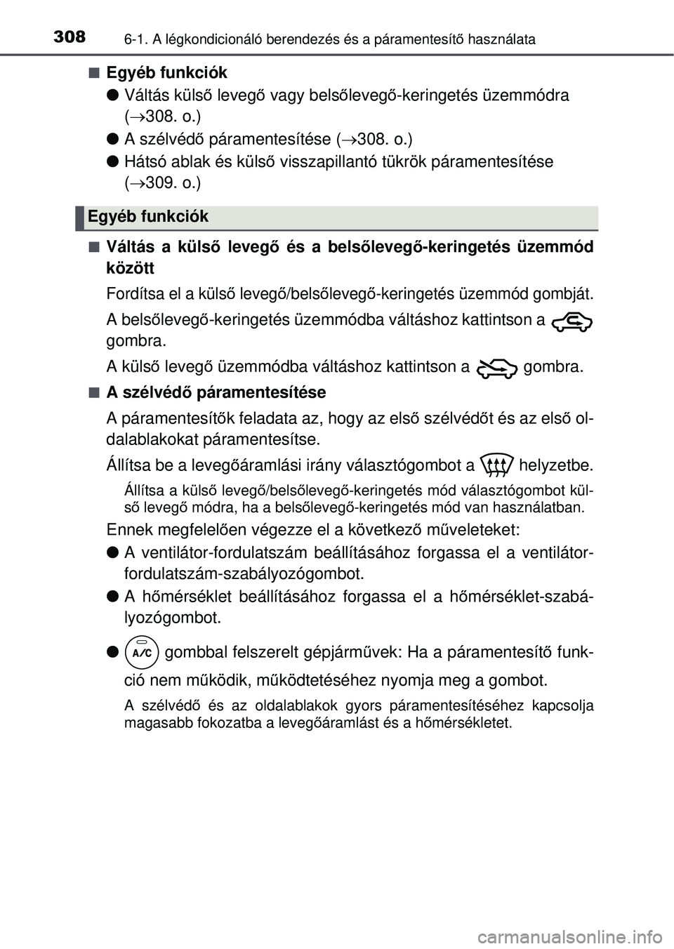 TOYOTA YARIS HATCHBACK 2015 Kezelési útmutató (in Hungarian) 3086-1. A légkondicionáló berendezés és a páramentesít\
ő használata
Egyéb funkciók
Váltás külső levegő vagy bels őleveg ő-keringetés üzemmódra
( 308. o.)
A szélv TOYOTA YARIS HATCHBACK 2015 Kezelési útmutató (in Hungarian) 3086-1. A légkondicionáló berendezés és a páramentesít\
ő használata
Egyéb funkciók
Váltás külső levegő vagy bels őleveg ő-keringetés üzemmódra
( 308. o.)
A szélv