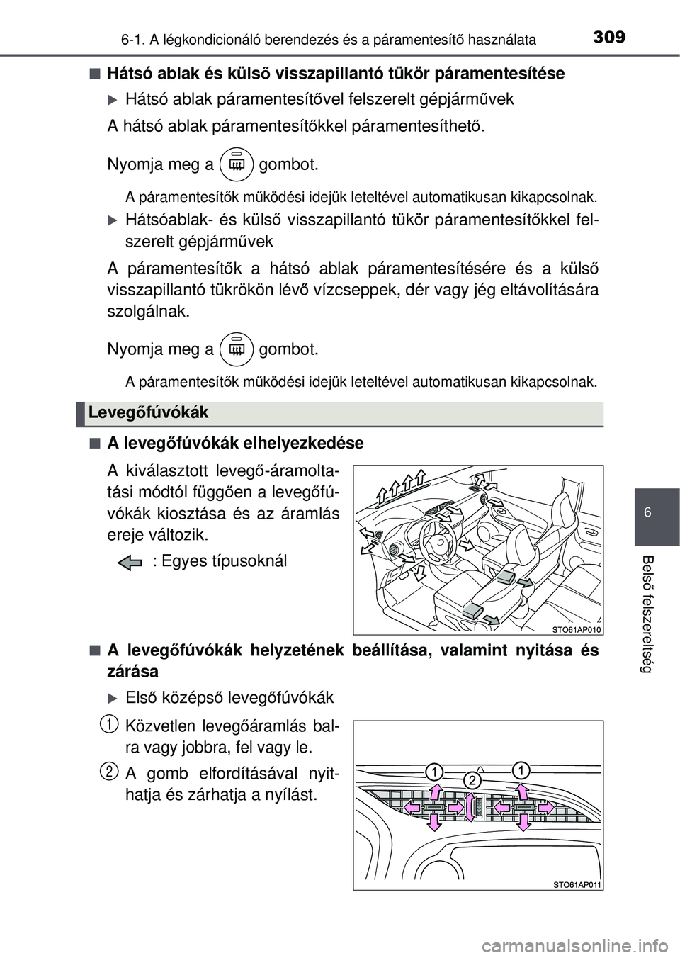 TOYOTA YARIS HATCHBACK 2015 Kezelési útmutató (in Hungarian) 3096-1. A légkondicionáló berendezés és a páramentesítő használata
6
Bels ő felszereltség
Hátsó ablak és küls ő visszapillantó tükör páramentesítése
Hátsó ablak párament TOYOTA YARIS HATCHBACK 2015 Kezelési útmutató (in Hungarian) 3096-1. A légkondicionáló berendezés és a páramentesítő használata
6
Bels ő felszereltség
Hátsó ablak és küls ő visszapillantó tükör páramentesítése
Hátsó ablak párament