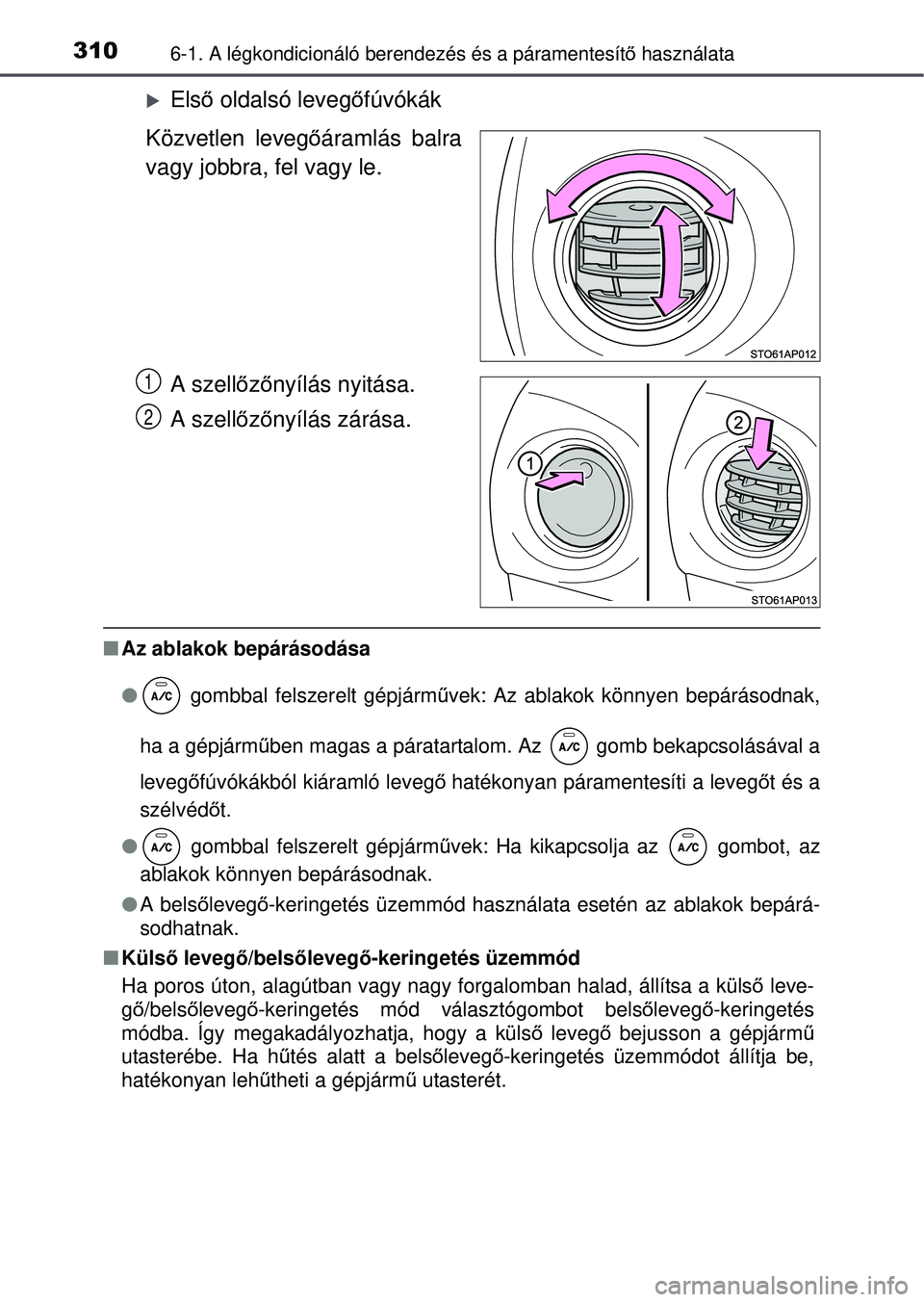TOYOTA YARIS HATCHBACK 2015 Kezelési útmutató (in Hungarian) 3106-1. A légkondicionáló berendezés és a páramentesít\
ő használata
Első oldalsó leveg őfúvókák
Közvetlen levegő áramlás balra
vagy jobbra, fel vagy le.
A szell őző nyílás TOYOTA YARIS HATCHBACK 2015 Kezelési útmutató (in Hungarian) 3106-1. A légkondicionáló berendezés és a páramentesít\
ő használata
Első oldalsó leveg őfúvókák
Közvetlen levegő áramlás balra
vagy jobbra, fel vagy le.
A szell őző nyílás