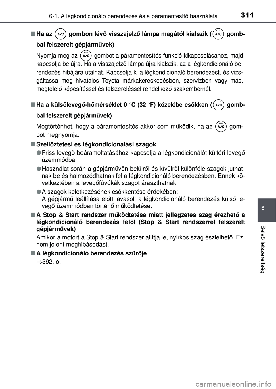 TOYOTA YARIS HATCHBACK 2015 Kezelési útmutató (in Hungarian) 3116-1. A légkondicionáló berendezés és a páramentesítő használata
6
Bels ő felszereltség
Ha az gombon lév ő visszajelző lámpa magától kialszik ( gomb-
bal felszerelt gépjárm TOYOTA YARIS HATCHBACK 2015 Kezelési útmutató (in Hungarian) 3116-1. A légkondicionáló berendezés és a páramentesítő használata
6
Bels ő felszereltség
Ha az gombon lév ő visszajelző lámpa magától kialszik ( gomb-
bal felszerelt gépjárm